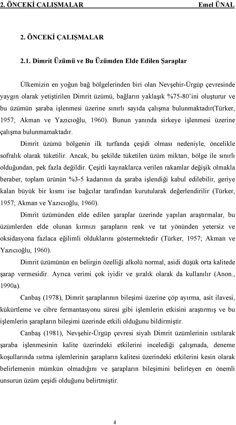 oluşturur ve bu üzümün şaraba işlenmesi üzerine sınırlı sayıda çalışma bulunmaktadır(türker, 1957; Akman ve Yazıcıoğlu, 1960). Bunun yanında sirkeye işlenmesi üzerine çalışma bulunmamaktadır.