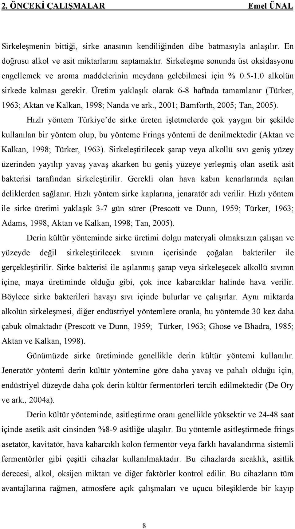Üretim yaklaşık olarak 6-8 haftada tamamlanır (Türker, 1963; Aktan ve Kalkan, 1998; Nanda ve ark., 2001; Bamforth, 2005; Tan, 2005).