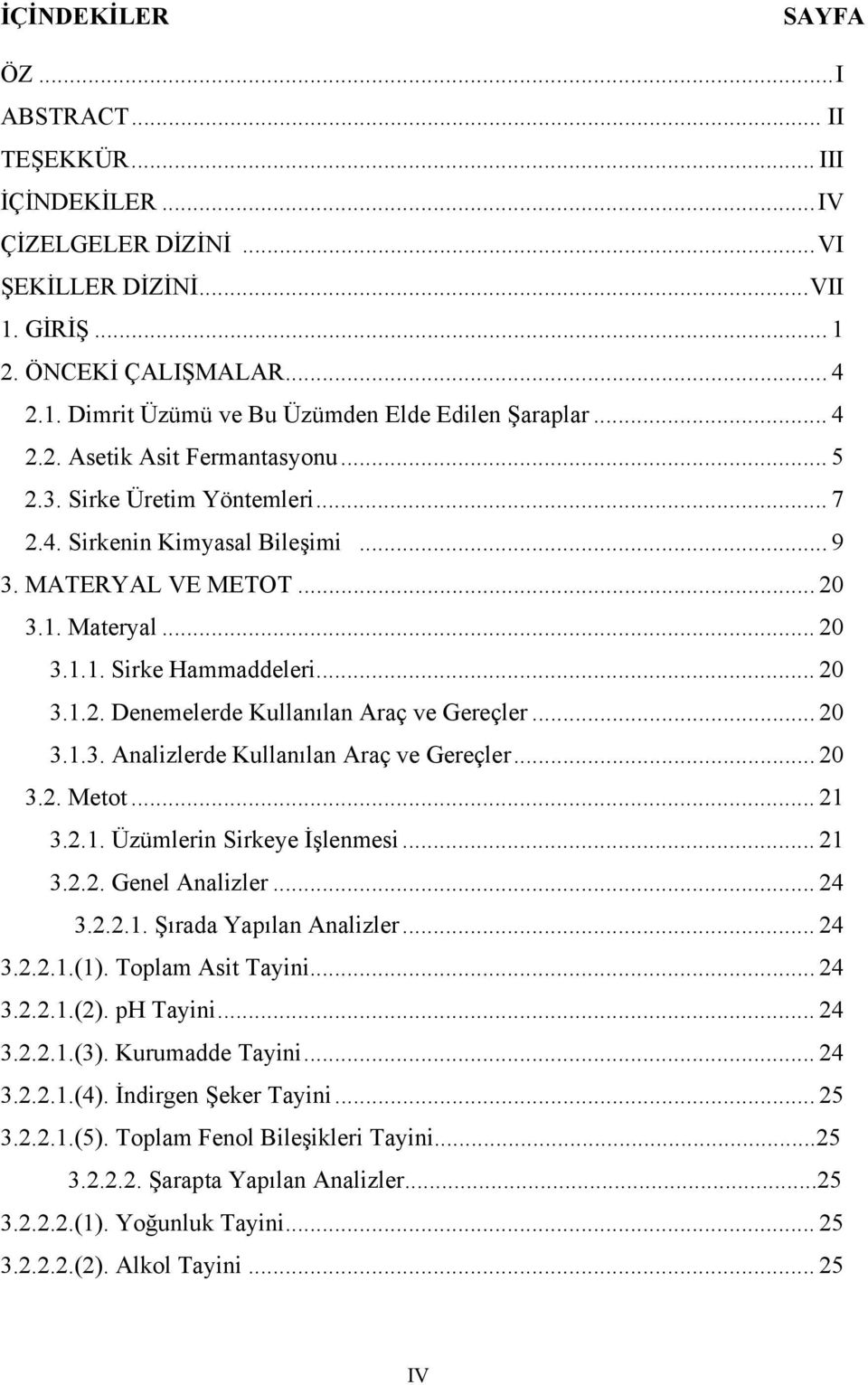 .. 20 3.1.3. Analizlerde Kullanılan Araç ve Gereçler... 20 3.2. Metot... 21 3.2.1. Üzümlerin Sirkeye İşlenmesi... 21 3.2.2. Genel Analizler... 24 3.2.2.1. Şırada Yapılan Analizler... 24 3.2.2.1.(1).