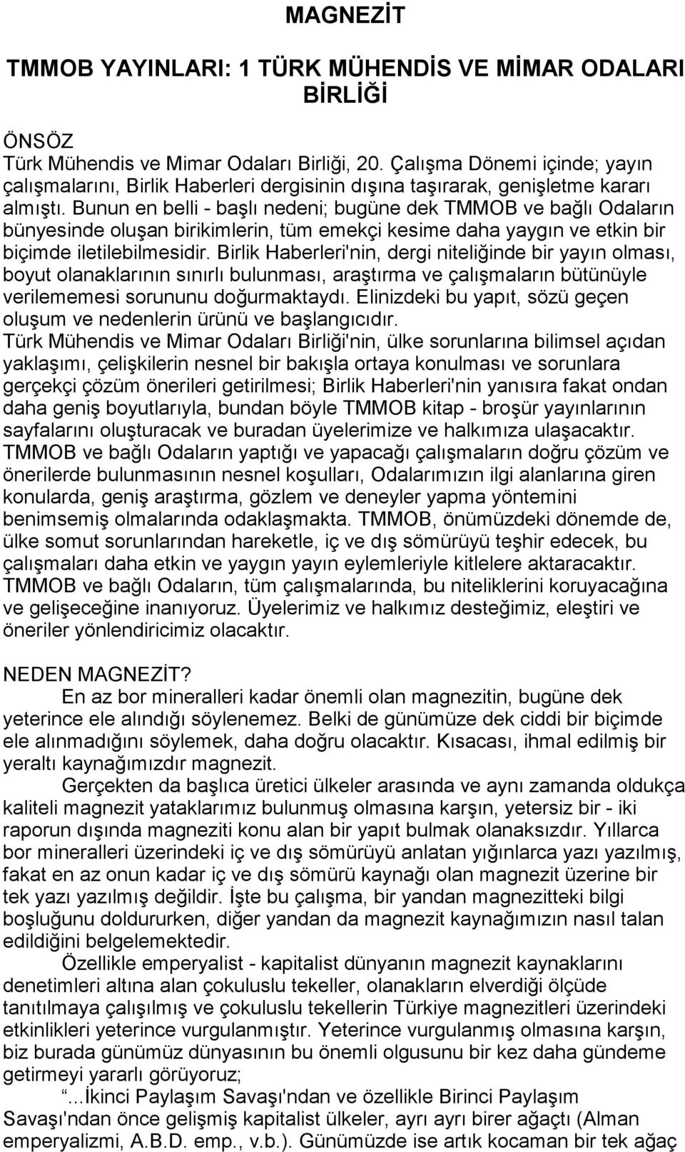 Bunun en belli - başlõ nedeni; bugüne dek TMMOB ve bağlõ Odalarõn bünyesinde oluşan birikimlerin, tüm emekçi kesime daha yaygõn ve etkin bir biçimde iletilebilmesidir.