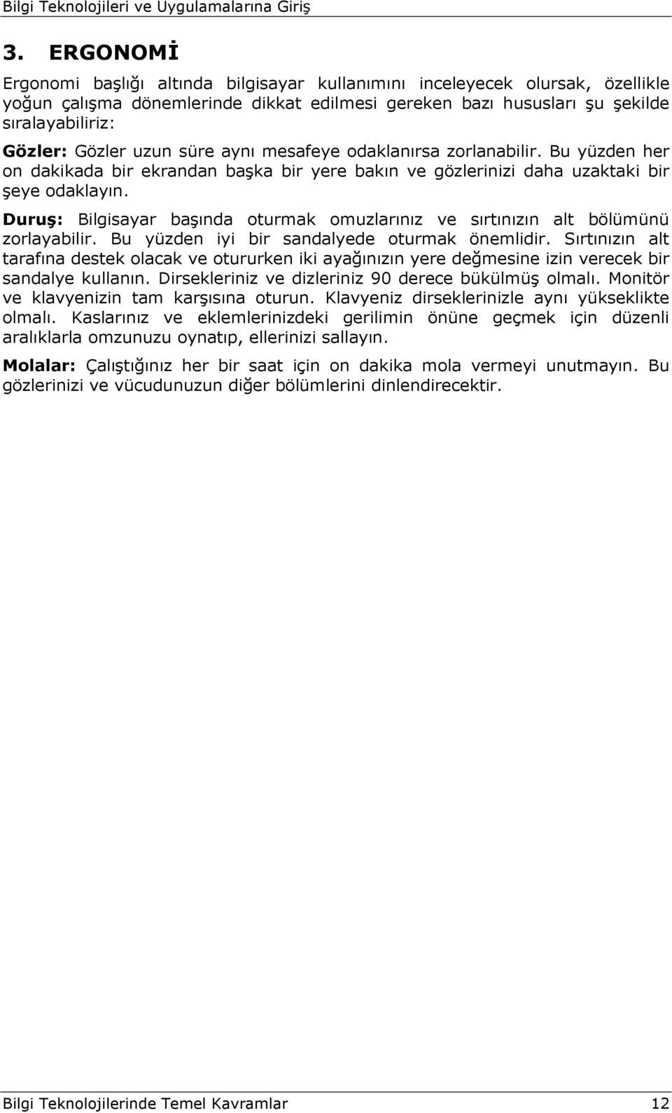 Duruş: Bilgisayar başında oturmak omuzlarınız ve sırtınızın alt bölümünü zorlayabilir. Bu yüzden iyi bir sandalyede oturmak önemlidir.