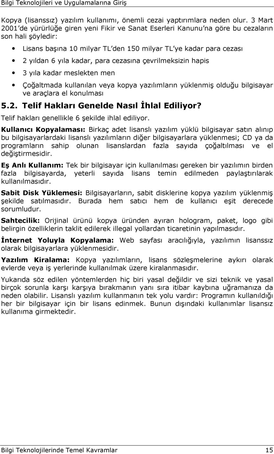 para cezasına çevrilmeksizin hapis 3 yıla kadar meslekten men Çoğaltmada kullanılan veya kopya yazılımların yüklenmiş olduğu bilgisayar ve araçlara el konulması 5.2.