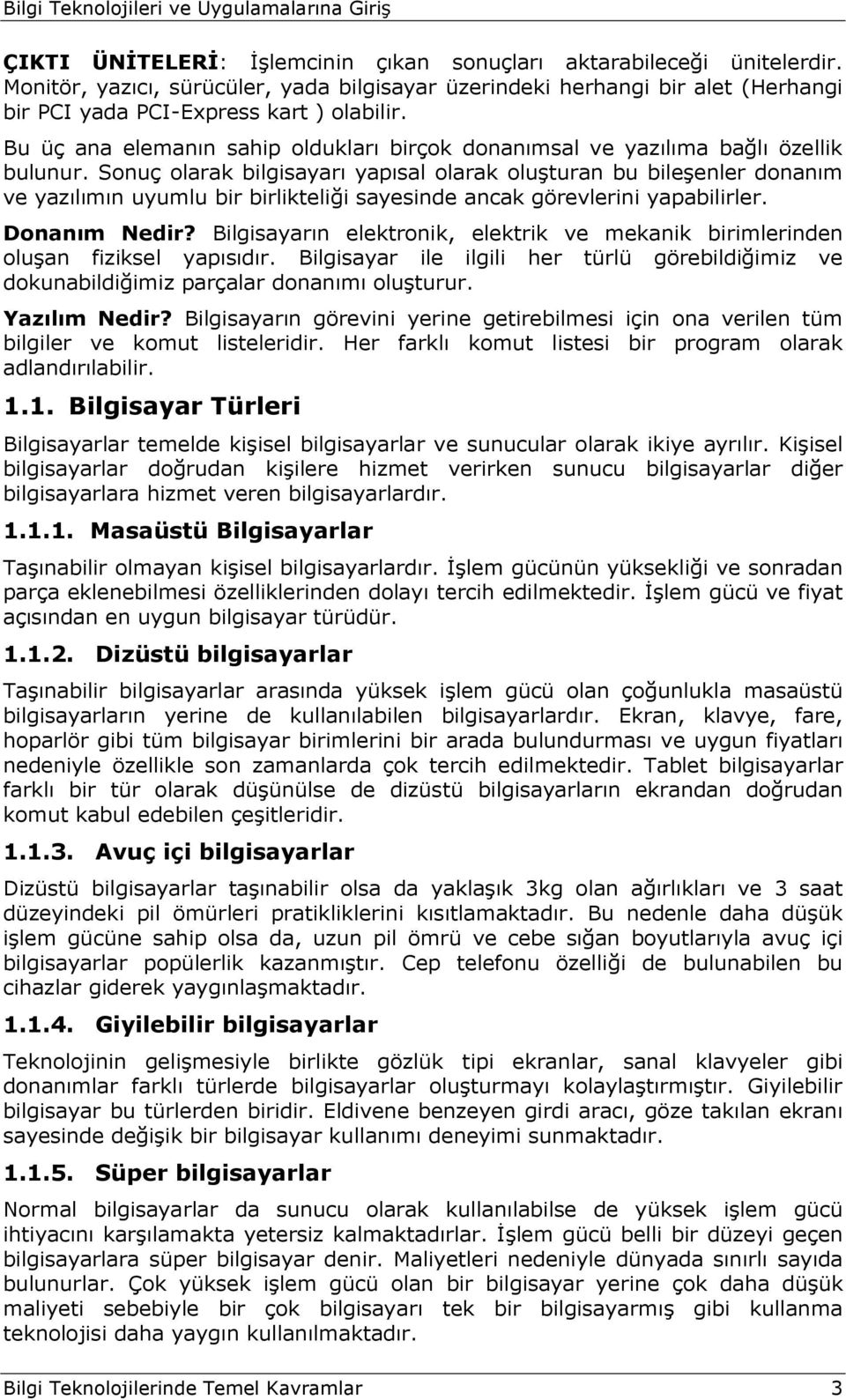 Sonuç olarak bilgisayarı yapısal olarak oluşturan bu bileşenler donanım ve yazılımın uyumlu bir birlikteliği sayesinde ancak görevlerini yapabilirler. Donanım Nedir?