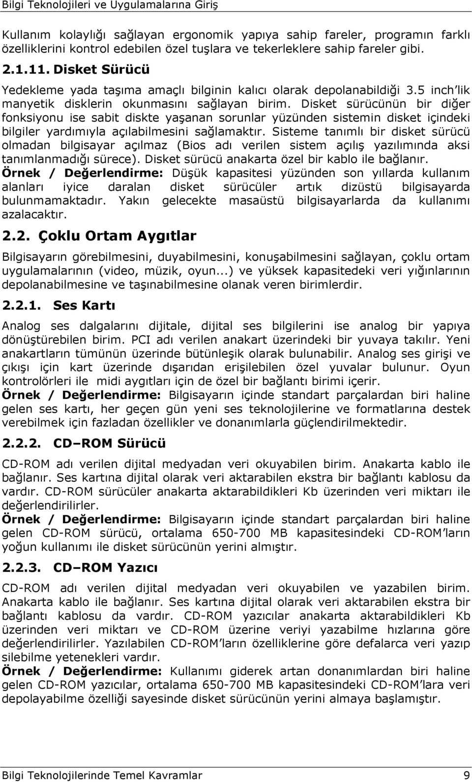 Disket sürücünün bir diğer fonksiyonu ise sabit diskte yaşanan sorunlar yüzünden sistemin disket içindeki bilgiler yardımıyla açılabilmesini sağlamaktır.