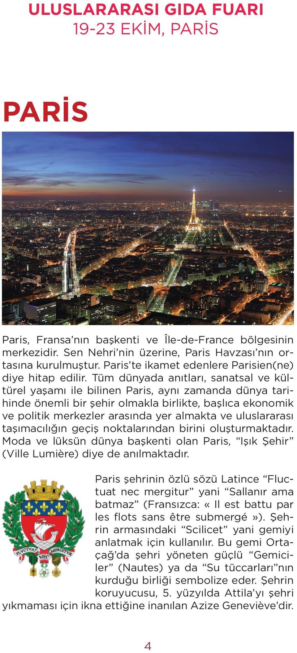 Tüm dünyada anıtları, sanatsal ve kültürel yaşamı ile bilinen Paris, aynı zamanda dünya tarihinde önemli bir şehir olmakla birlikte, başlıca ekonomik ve politik merkezler arasında yer almakta ve