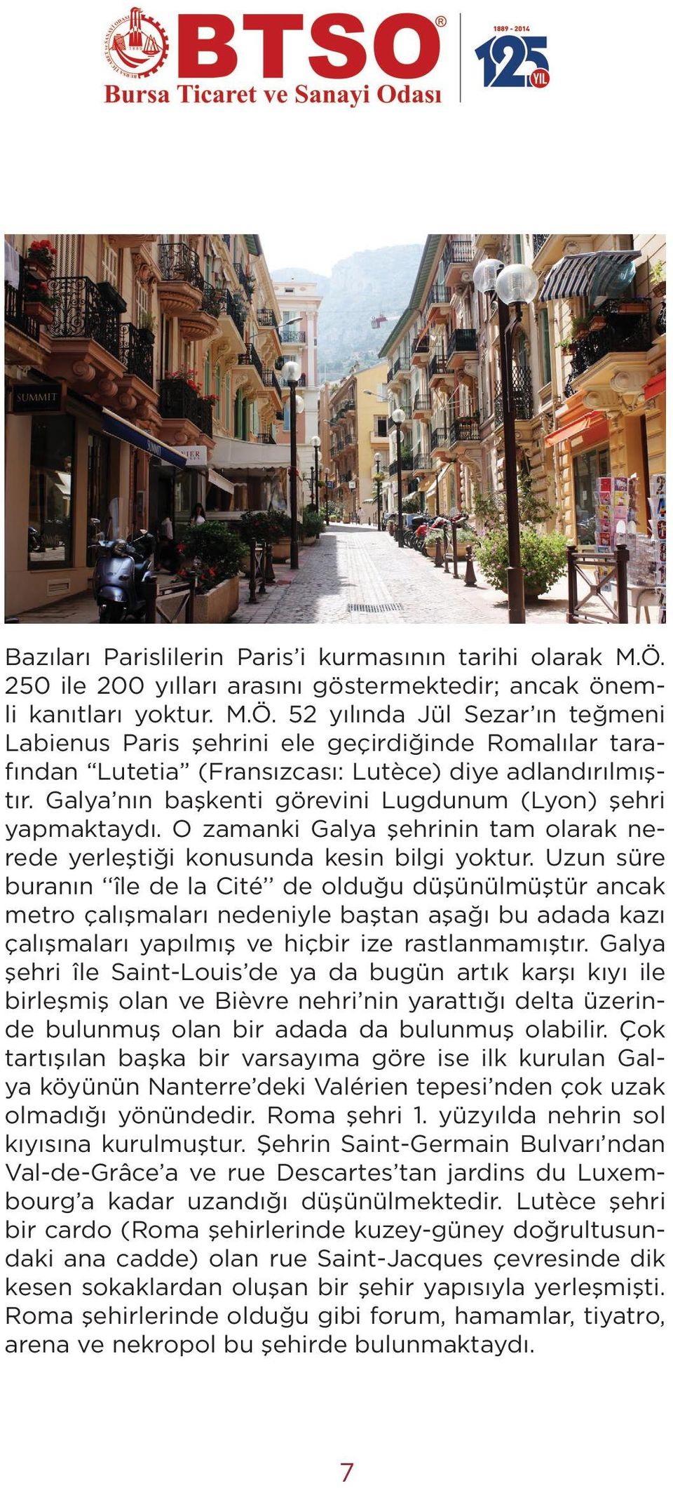 52 yılında Jül Sezar ın teğmeni Labienus Paris şehrini ele geçirdiğinde Romalılar tarafından Lutetia (Fransızcası: Lutèce) diye adlandırılmıştır.