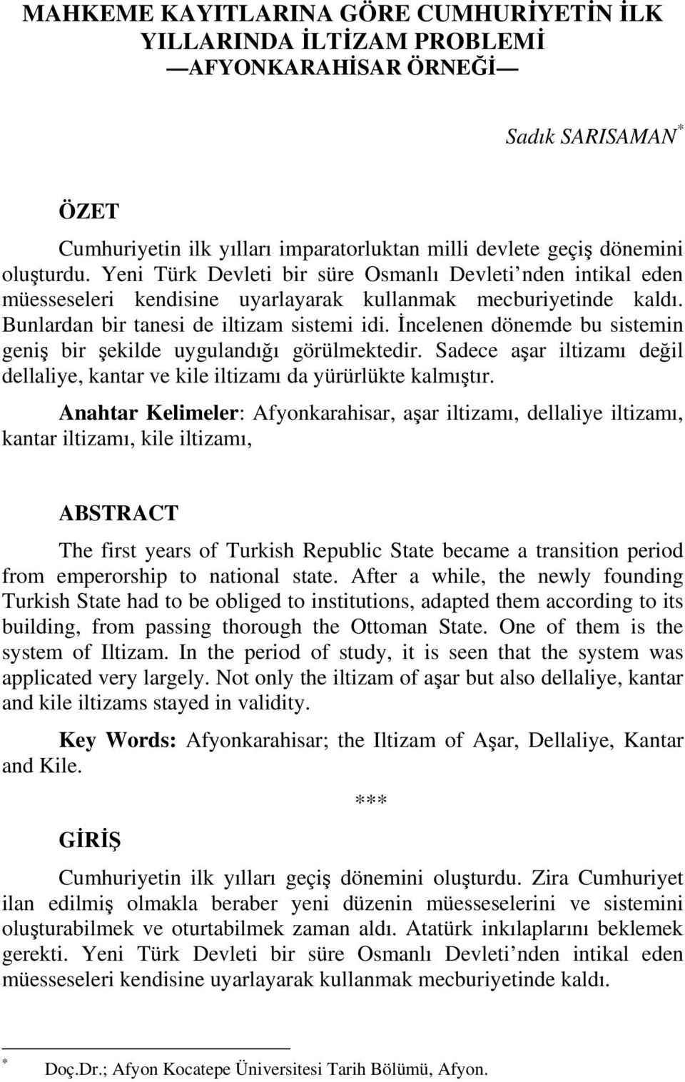 İncelenen dönemde bu sistemin geniş bir şekilde uygulandığı görülmektedir. Sadece aşar iltizamı değil dellaliye, kantar ve kile iltizamı da yürürlükte kalmıştır.