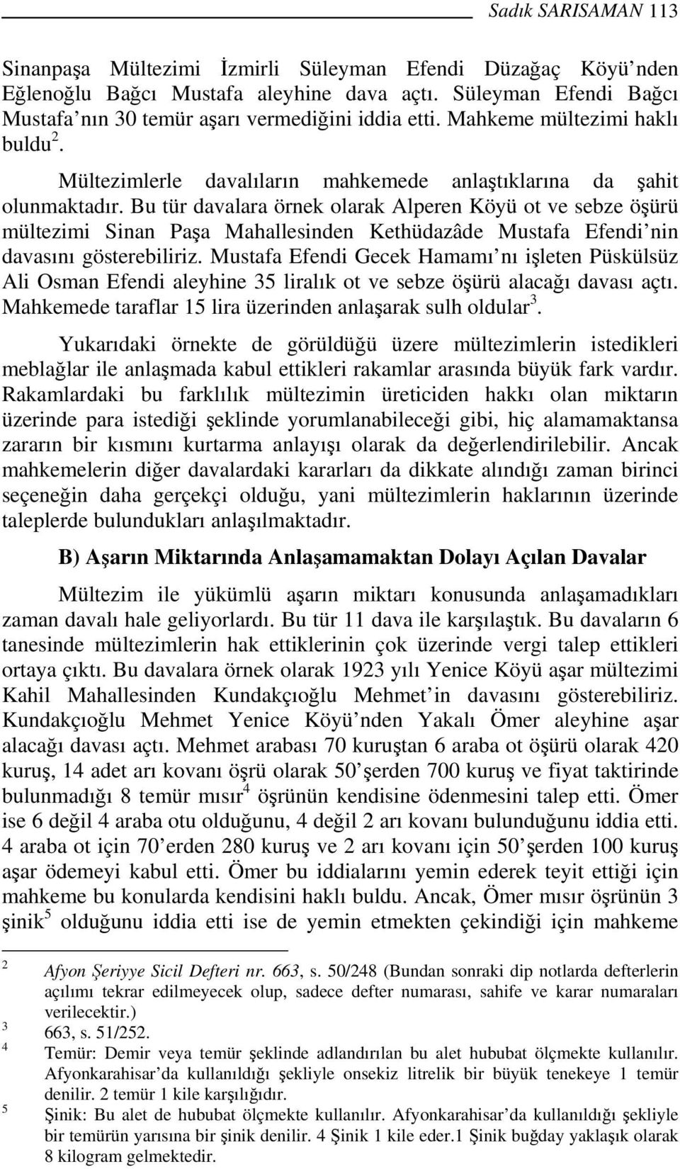 Bu tür davalara örnek olarak Alperen Köyü ot ve sebze öşürü mültezimi Sinan Paşa Mahallesinden Kethüdazâde Mustafa Efendi nin davasını gösterebiliriz.