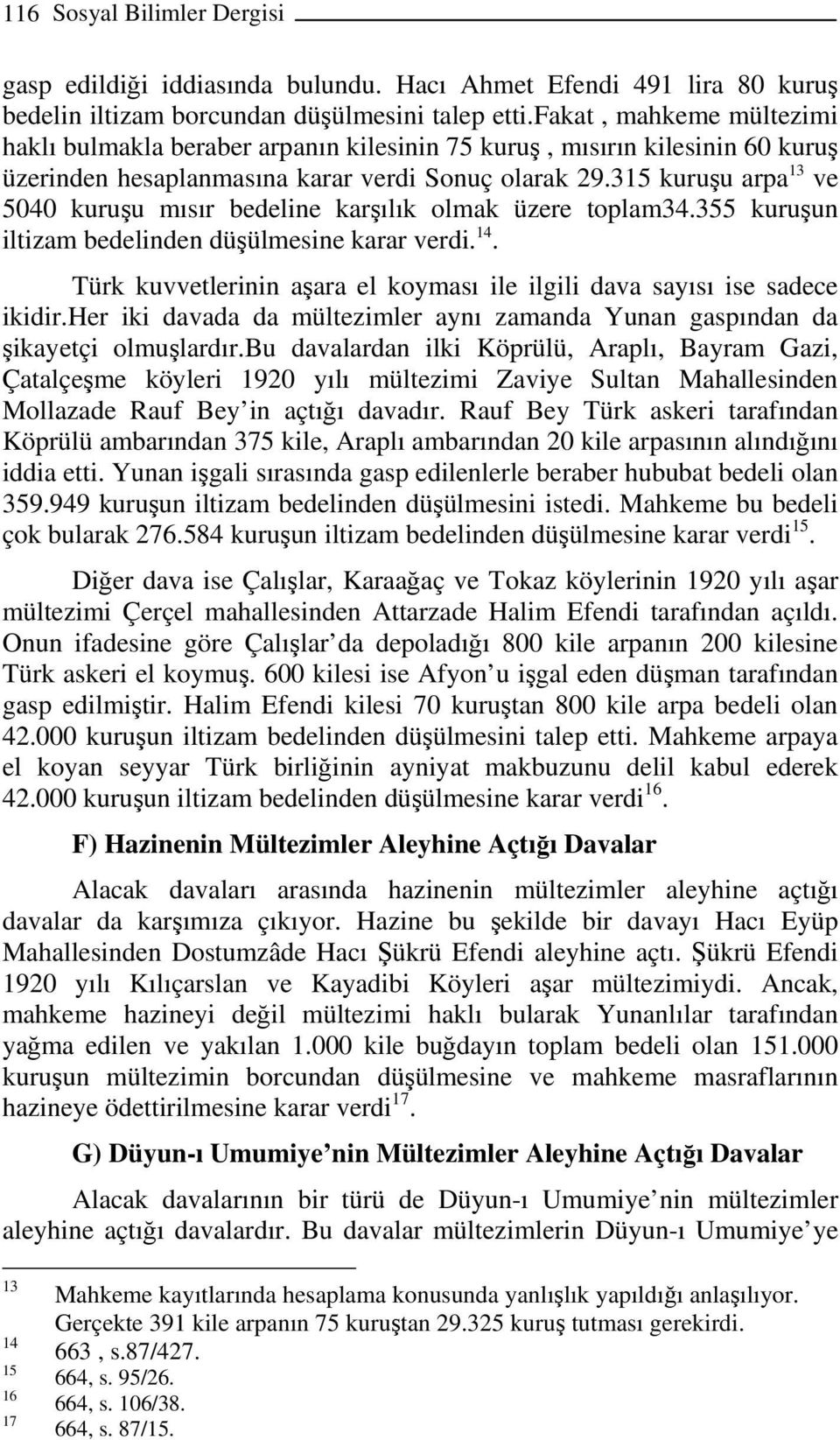 315 kuruşu arpa 13 ve 5040 kuruşu mısır bedeline karşılık olmak üzere toplam34.355 kuruşun iltizam bedelinden düşülmesine karar verdi. 14.