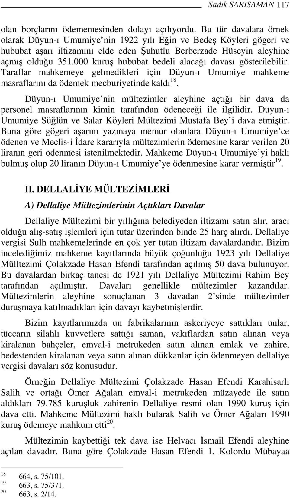 000 kuruş hububat bedeli alacağı davası gösterilebilir. Taraflar mahkemeye gelmedikleri için Düyun-ı Umumiye mahkeme masraflarını da ödemek mecburiyetinde kaldı 18.