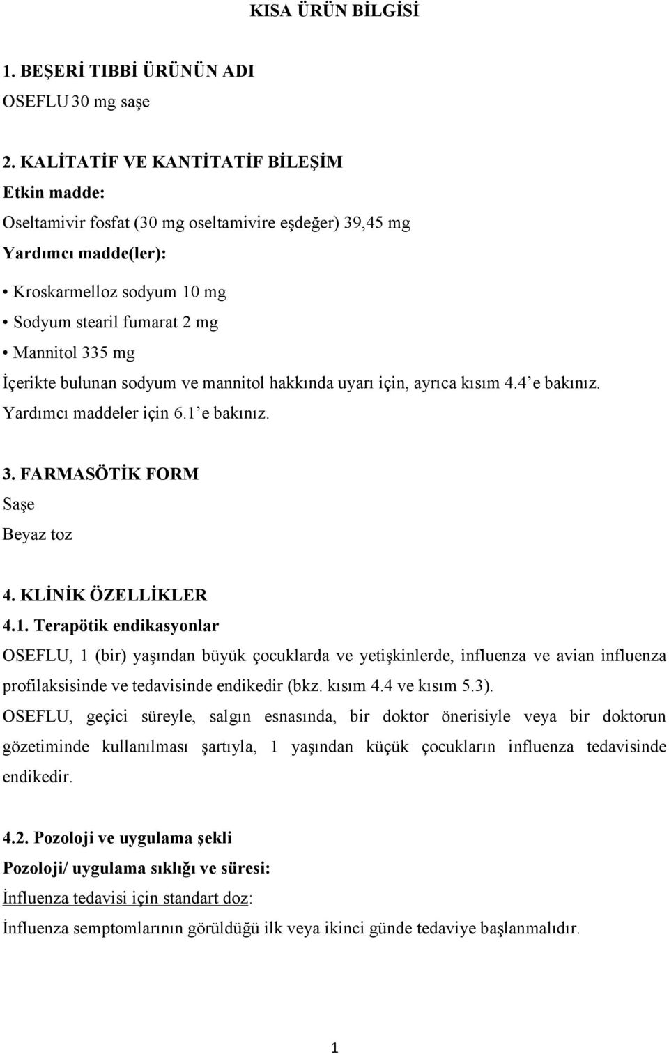 İçerikte bulunan sodyum ve mannitol hakkında uyarı için, ayrıca kısım 4.4 e bakınız. Yardımcı maddeler için 6.1 