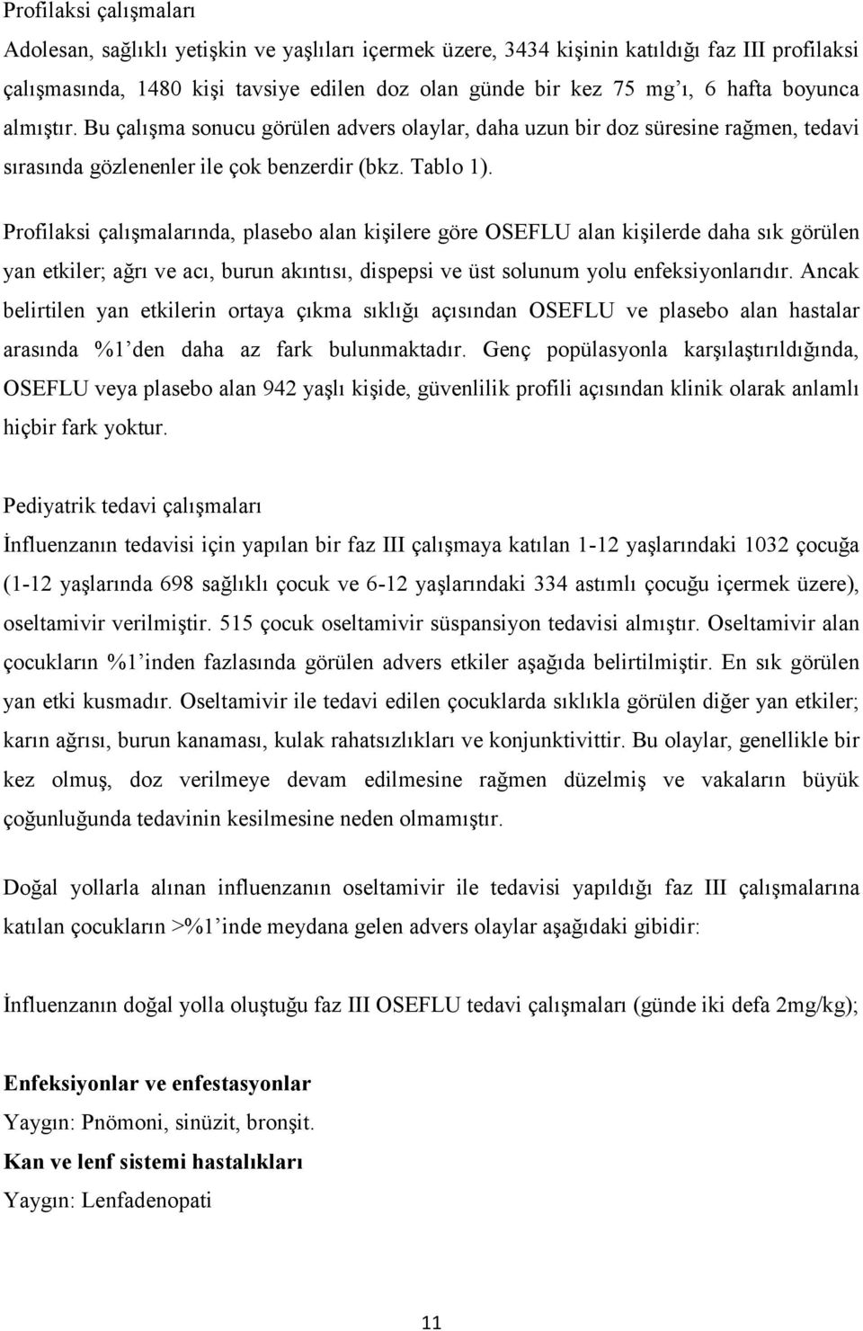 Profilaksi çalışmalarında, plasebo alan kişilere göre OSEFLU alan kişilerde daha sık görülen yan etkiler; ağrı ve acı, burun akıntısı, dispepsi ve üst solunum yolu enfeksiyonlarıdır.