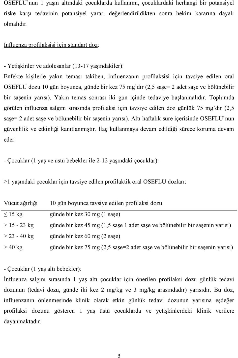 gün boyunca, günde bir kez 75 mg dır (2,5 saşe= 2 adet saşe ve bölünebilir bir saşenin yarısı). Yakın temas sonrası iki gün içinde tedaviye başlanmalıdır.