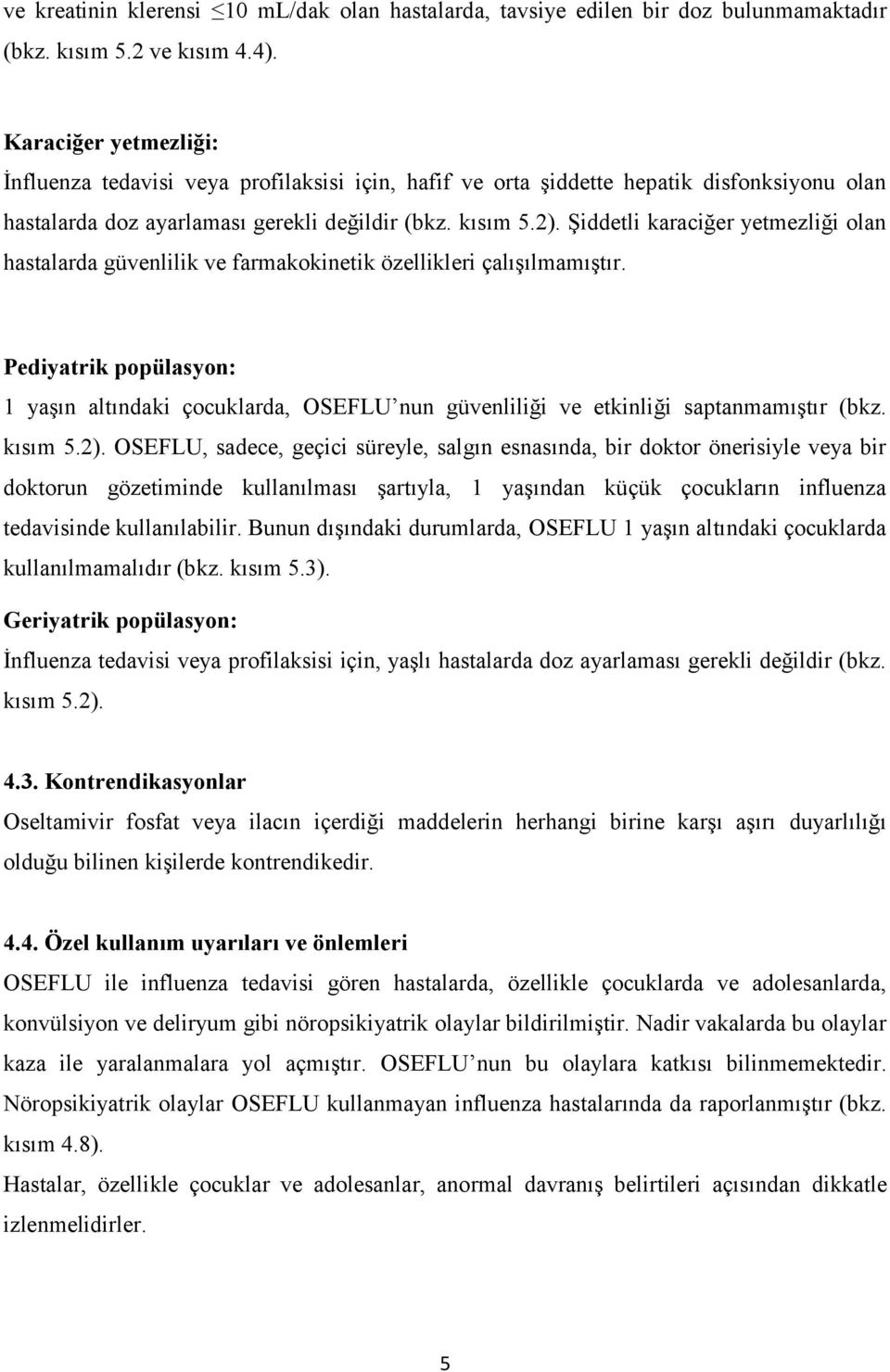 Şiddetli karaciğer yetmezliği olan hastalarda güvenlilik ve farmakokinetik özellikleri çalışılmamıştır.