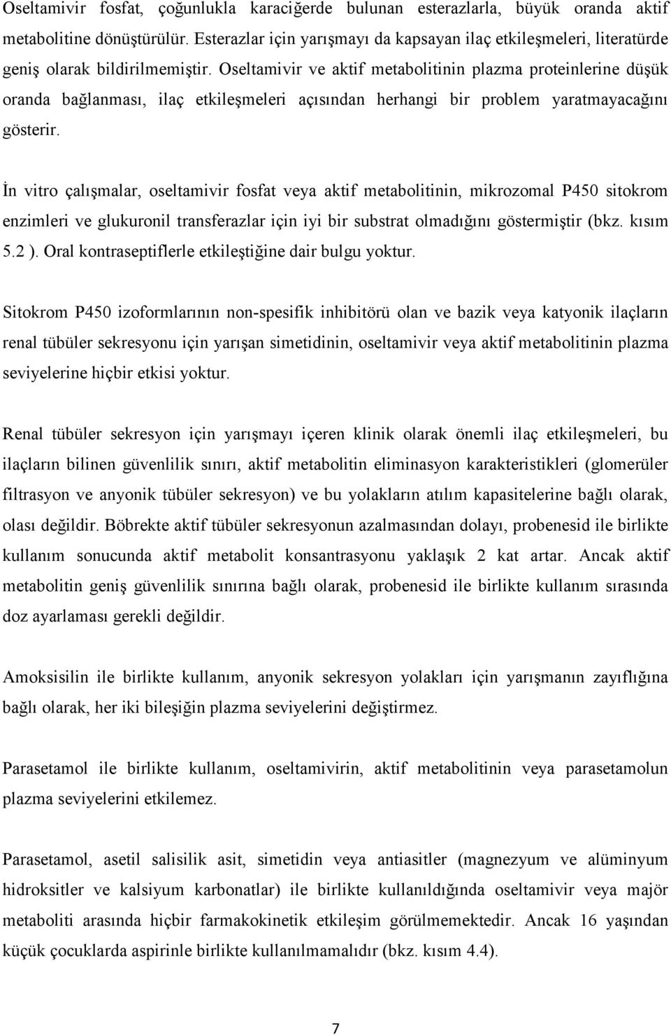 Oseltamivir ve aktif metabolitinin plazma proteinlerine düşük oranda bağlanması, ilaç etkileşmeleri açısından herhangi bir problem yaratmayacağını gösterir.