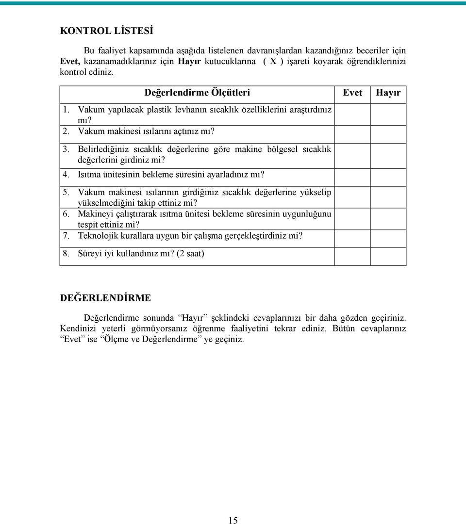 Belirlediğiniz sıcaklık değerlerine göre makine bölgesel sıcaklık değerlerini girdiniz mi? 4. Isıtma ünitesinin bekleme süresini ayarladınız mı? 5.