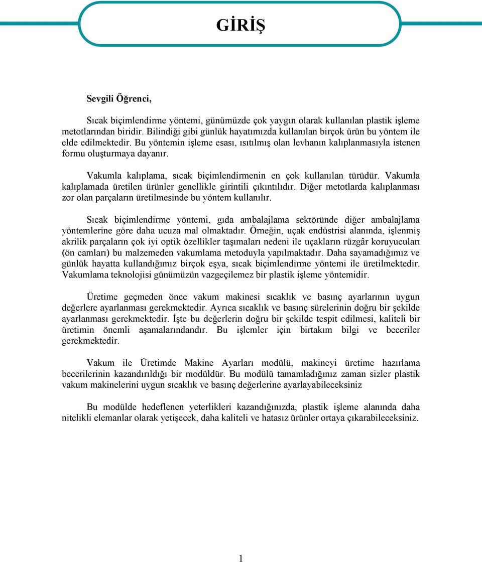 Vakumla kalıplama, sıcak biçimlendirmenin en çok kullanılan türüdür. Vakumla kalıplamada üretilen ürünler genellikle girintili çıkıntılıdır.