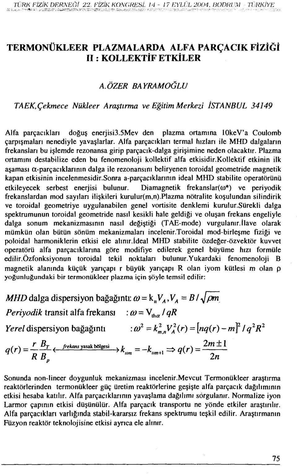 Alfa parçacıkları termal hızları ile MHD dalgaların frekansları bu işlemde rezonansa girip parçacık-dalga girişimine neden olacaktır.