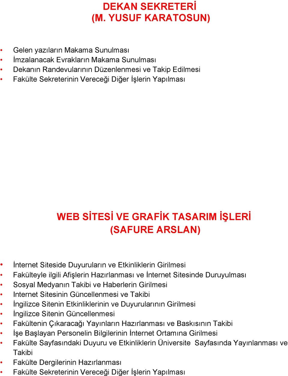 WEB SİTESİ VE GRAFİK TASARIM İŞLERİ (SAFURE ARSLAN) İnternet Siteside Duyuruların ve Etkinliklerin Girilmesi Fakülteyle ilgili Afişlerin Hazırlanması ve İnternet Sitesinde Duruyulması Sosyal Medyanın