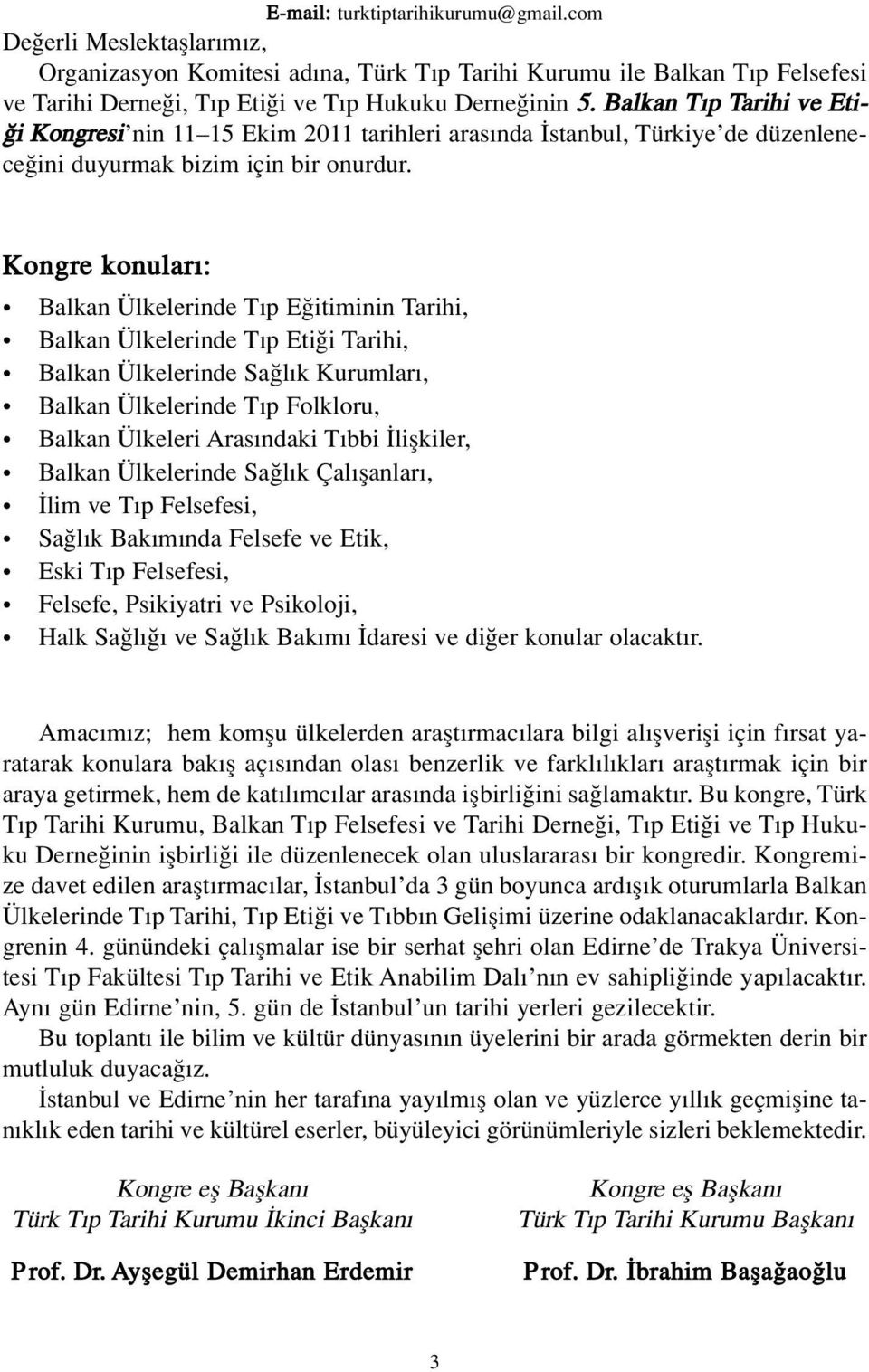 Kongre konular : Balkan Ülkelerinde T p E itiminin Tarihi, Balkan Ülkelerinde T p Eti i Tarihi, Balkan Ülkelerinde Sa l k Kurumlar, Balkan Ülkelerinde T p Folkloru, Balkan Ülkeleri Aras ndaki T bbi