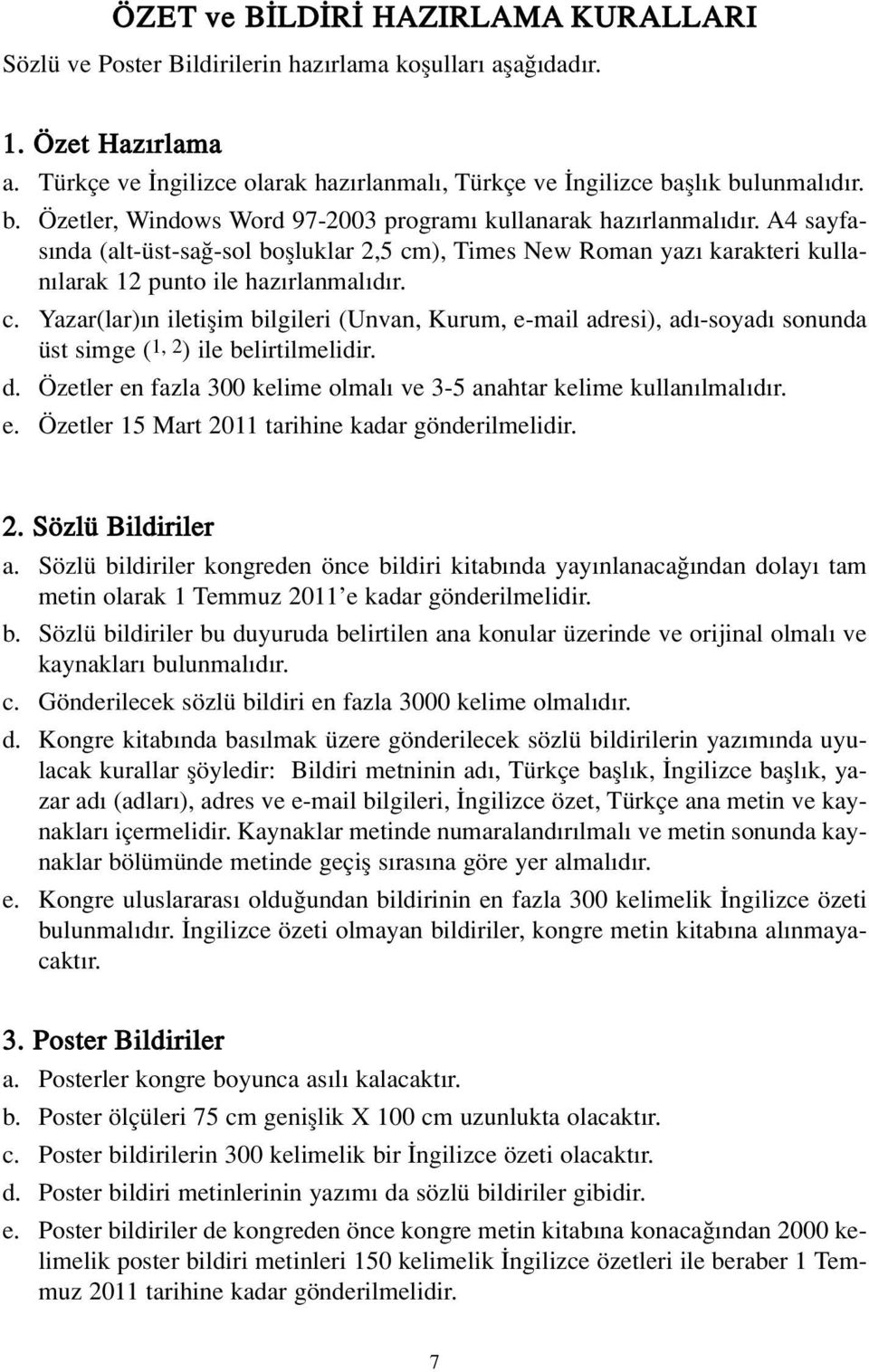 A4 sayfas nda (alt-üst-sa -sol boflluklar 2,5 cm), Times New Roman yaz karakteri kullan larak 12 punto ile haz rlanmal d r. c. Yazar(lar) n iletiflim bilgileri (Unvan, Kurum, e-mail adresi), ad -soyad sonunda üst simge ( 1, 2 ) ile belirtilmelidir.