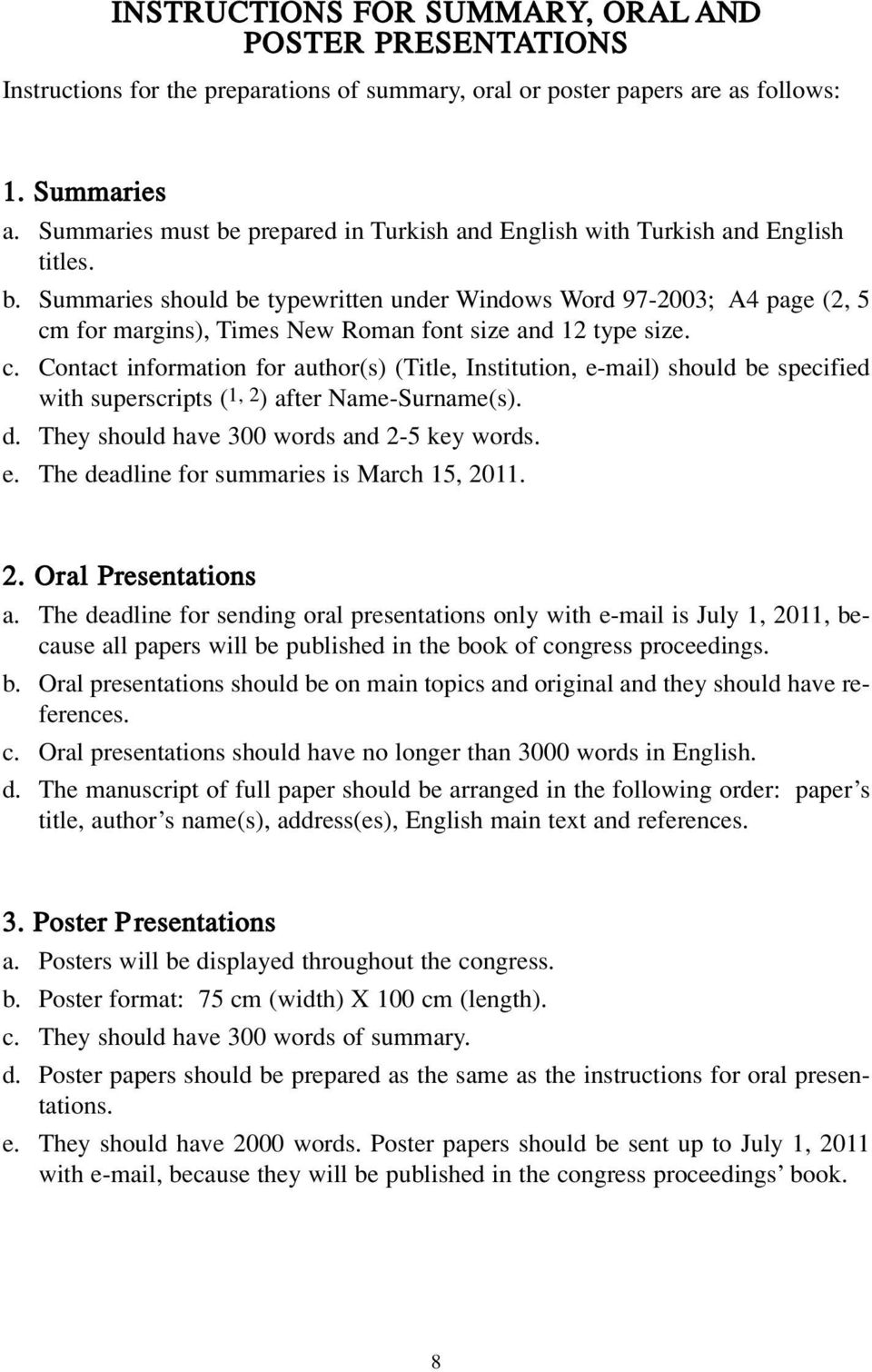 c. Contact information for author(s) (Title, Institution, e-mail) should be specified with superscripts ( 1, 2 ) after Name-Surname(s). d. They should have 300 words and 2-5 key words. e. The deadline for summaries is March 15, 2011.