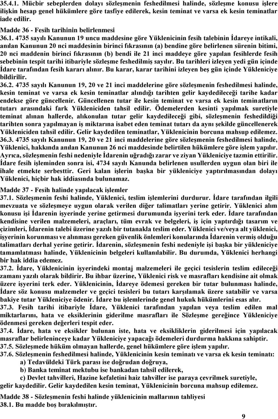 4735 sayılı Kanunun 19 uncu maddesine göre Yüklenicinin fesih talebinin İdareye intikali, anılan Kanunun 20 nci maddesinin birinci fıkrasının (a) bendine göre belirlenen sürenin bitimi, 20 nci