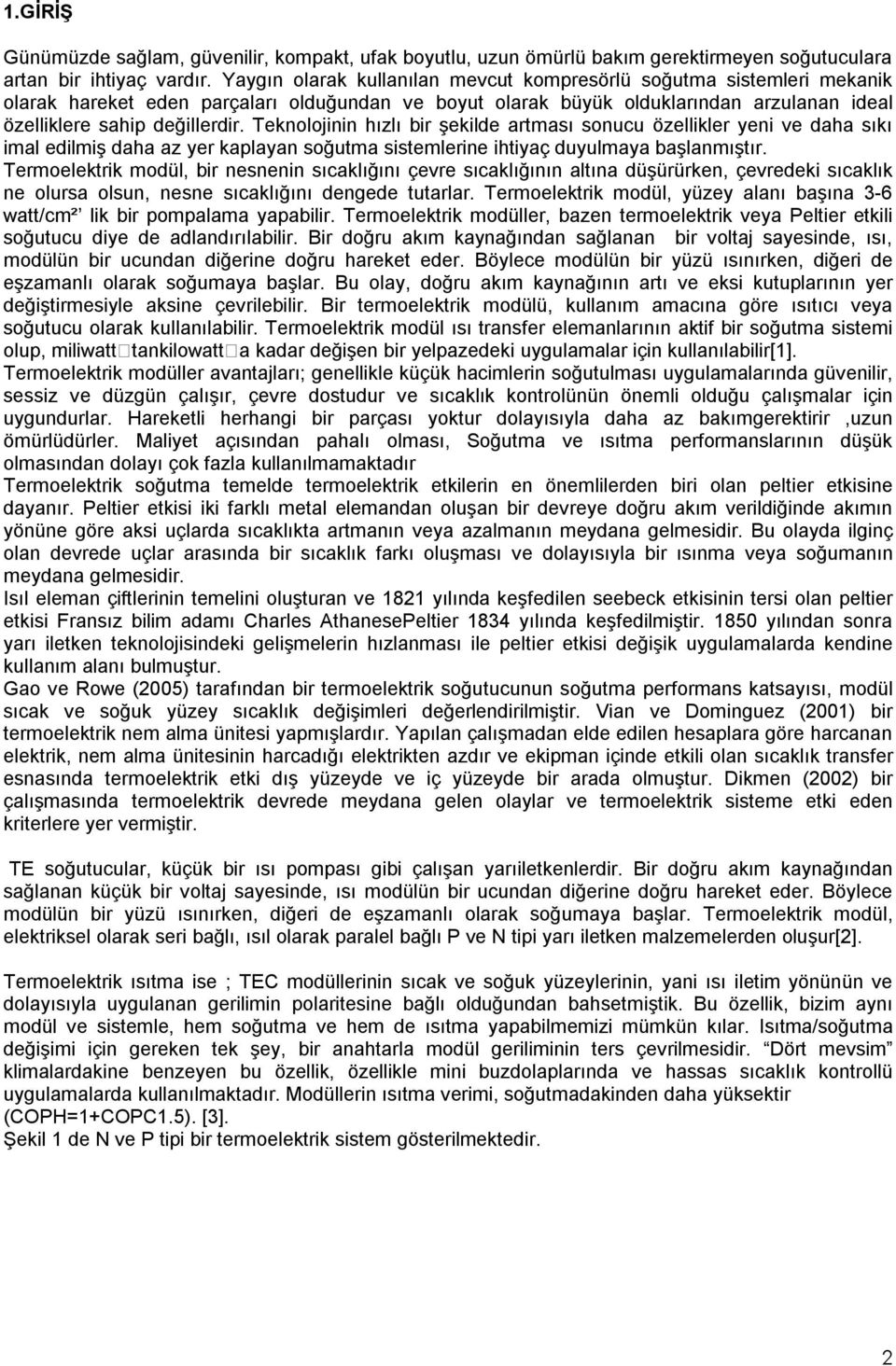 Teknolojinin hızlı bir şekilde artması sonucu özellikler yeni ve daha sıkı imal edilmiş daha az yer kaplayan soğutma sistemlerine ihtiyaç duyulmaya başlanmıştır.