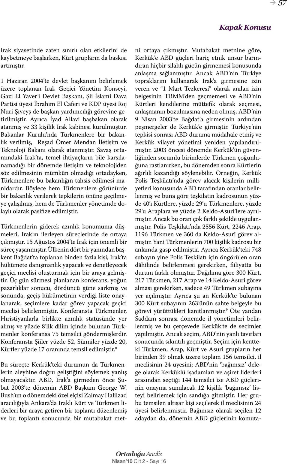 de başkan yardımcılığı görevine getirilmiştir. Ayrıca İyad Allavi başbakan olarak atanmış ve 33 kişilik Irak kabinesi kurulmuştur.