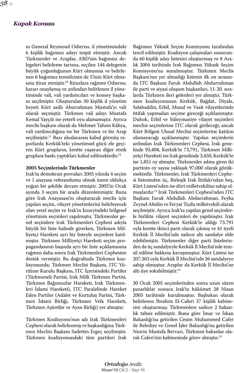 etmiştir. 10 İtirazlara rağmen Odierno, kararı onaylamış ve ardından belirlenen il yönetiminde vali, vali yardımcıları ve konsey başkanı seçilmiştir.