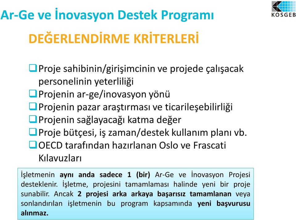 OECD tarafından hazırlanan Oslo ve Frascati Kılavuzları İşletmenin aynı anda sadece 1 (bir) Ar-Ge ve İnovasyon Projesi desteklenir.