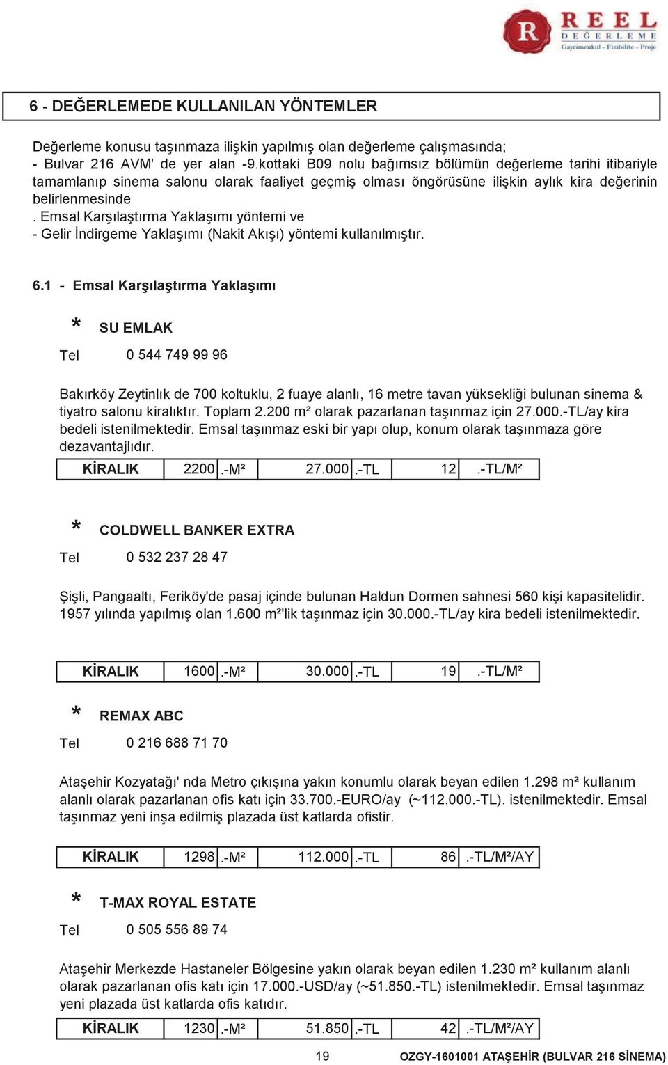 Emsal Karşılaştırma Yaklaşımı yöntemi ve - Gelir İndirgeme Yaklaşımı (Nakit Akışı) yöntemi kullanılmıştır. 6.