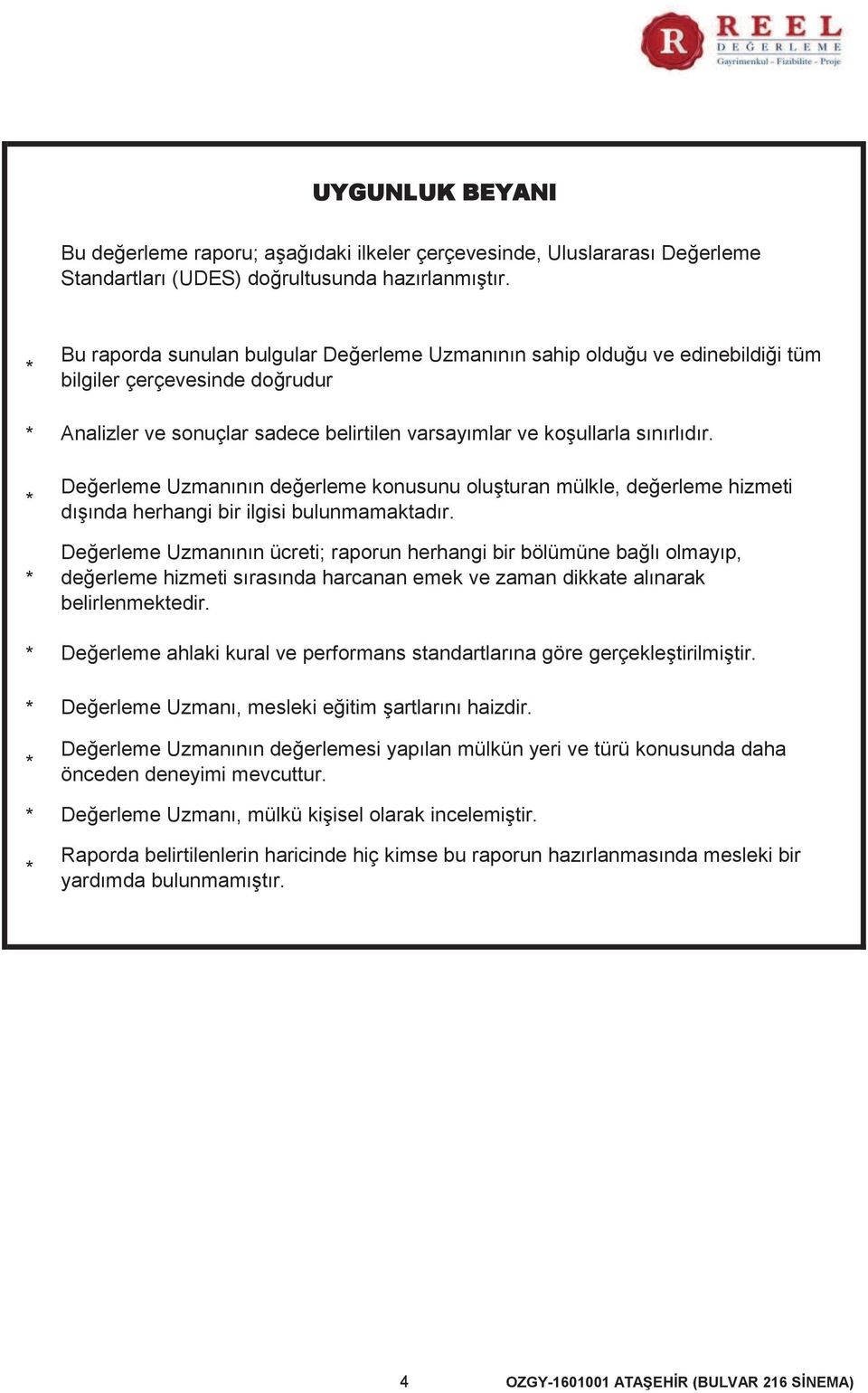 Değerleme Uzmanının değerleme konusunu oluşturan mülkle, değerleme hizmeti dışında herhangi bir ilgisi bulunmamaktadır.