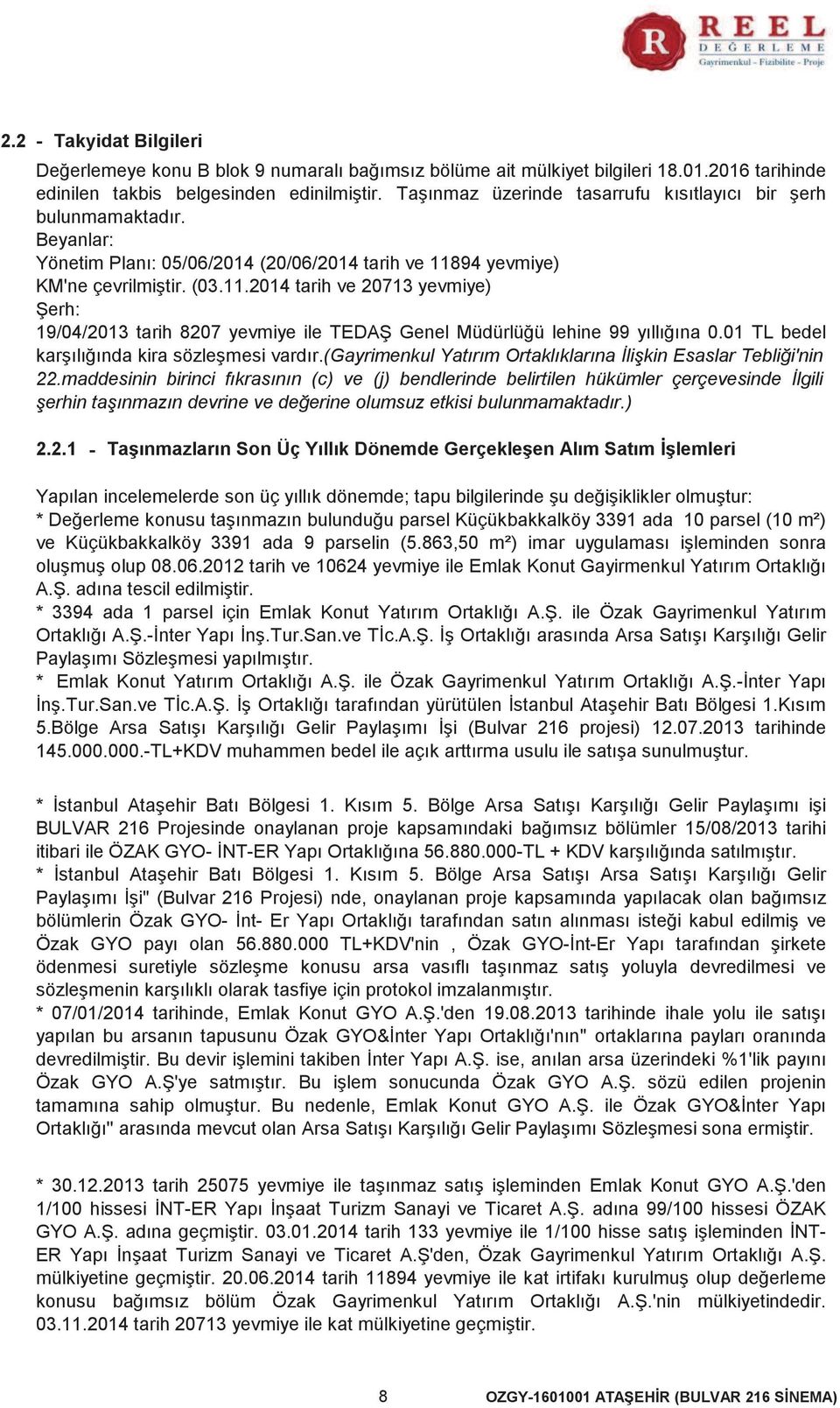 94 yevmiye) KM'ne çevrilmiştir. (03.11.2014 tarih ve 20713 yevmiye) Şerh 19/04/2013 tarih 8207 yevmiye ile TEDAŞ Genel Müdürlüğü lehine 99 yıllığına 0.01 TL bedel karşılığında kira sözleşmesi vardır.