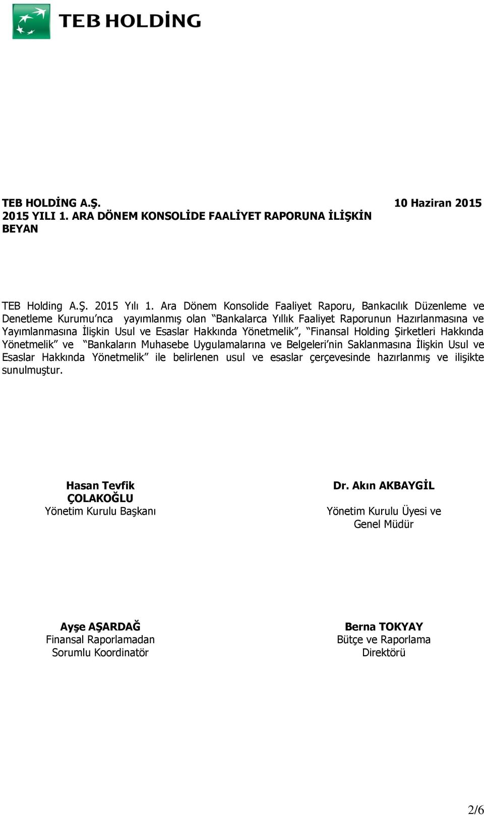 Hakkında Yönetmelik, Finansal Holding Şirketleri Hakkında Yönetmelik ve Bankaların Muhasebe Uygulamalarına ve Belgeleri nin Saklanmasına İlişkin Usul ve Esaslar Hakkında Yönetmelik ile belirlenen