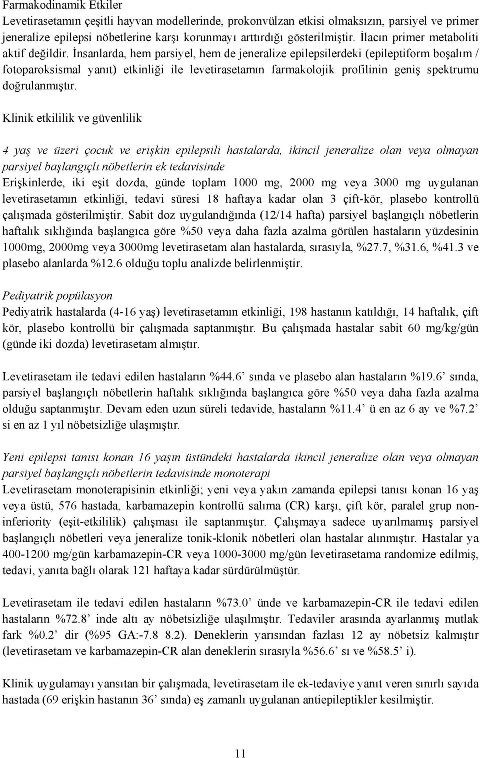 İnsanlarda, hem parsiyel, hem de jeneralize epilepsilerdeki (epileptiform boşalım / fotoparoksismal yanıt) etkinliği ile levetirasetamın farmakolojik profilinin geniş spektrumu doğrulanmıştır.