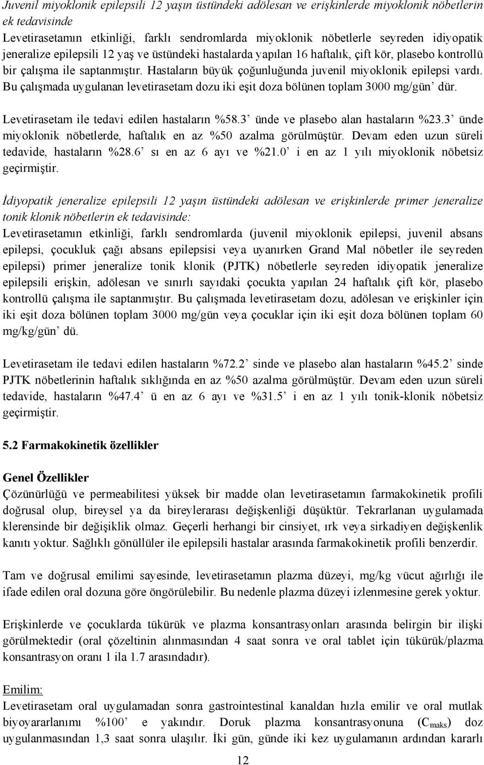 Bu çalışmada uygulanan levetirasetam dozu iki eşit doza bölünen toplam 3000 mg/gün dür. Levetirasetam ile tedavi edilen hastaların %58.3 ünde ve plasebo alan hastaların %23.