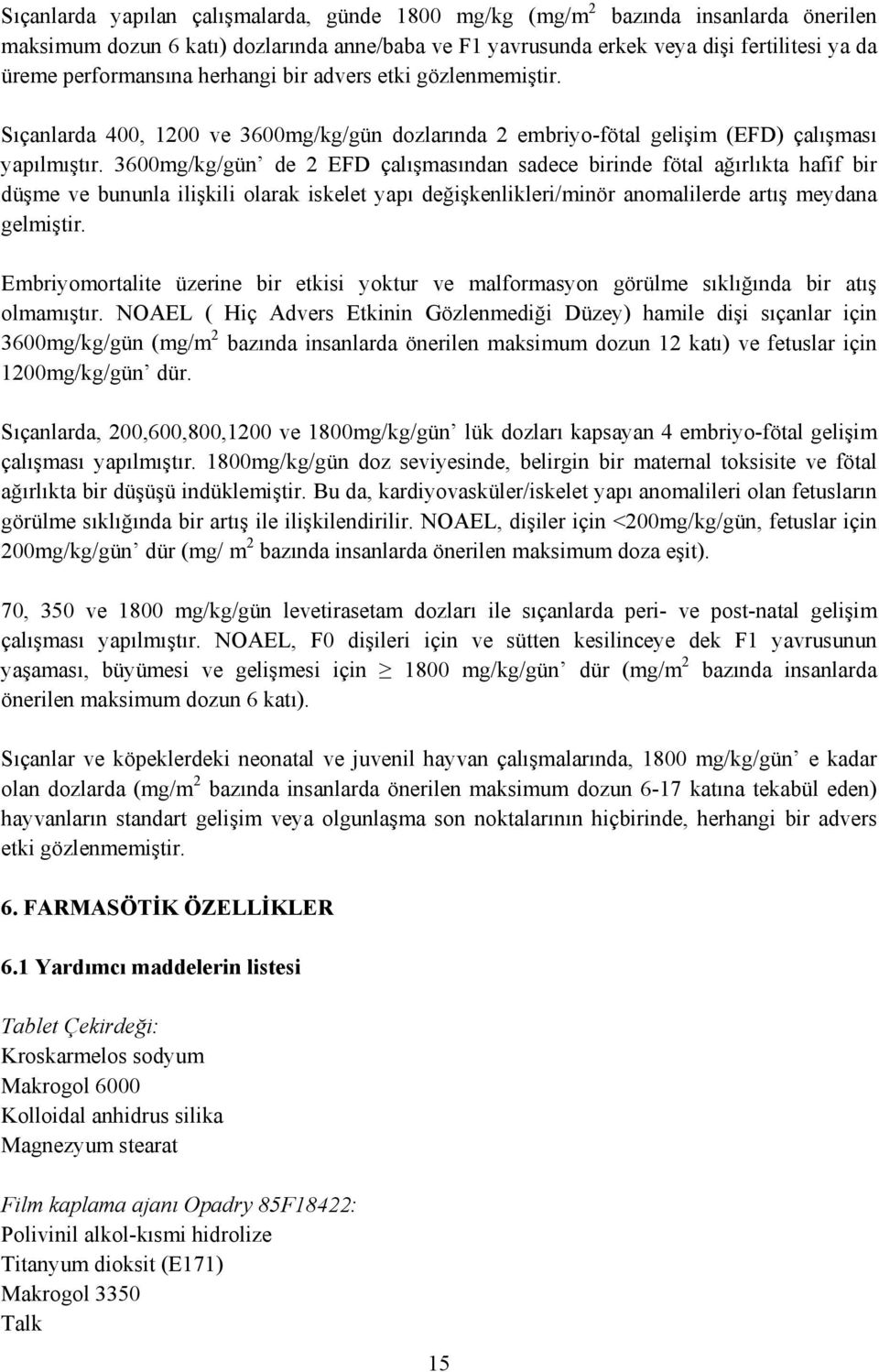 3600mg/kg/gün de 2 EFD çalışmasından sadece birinde fötal ağırlıkta hafif bir düşme ve bununla ilişkili olarak iskelet yapı değişkenlikleri/minör anomalilerde artış meydana gelmiştir.