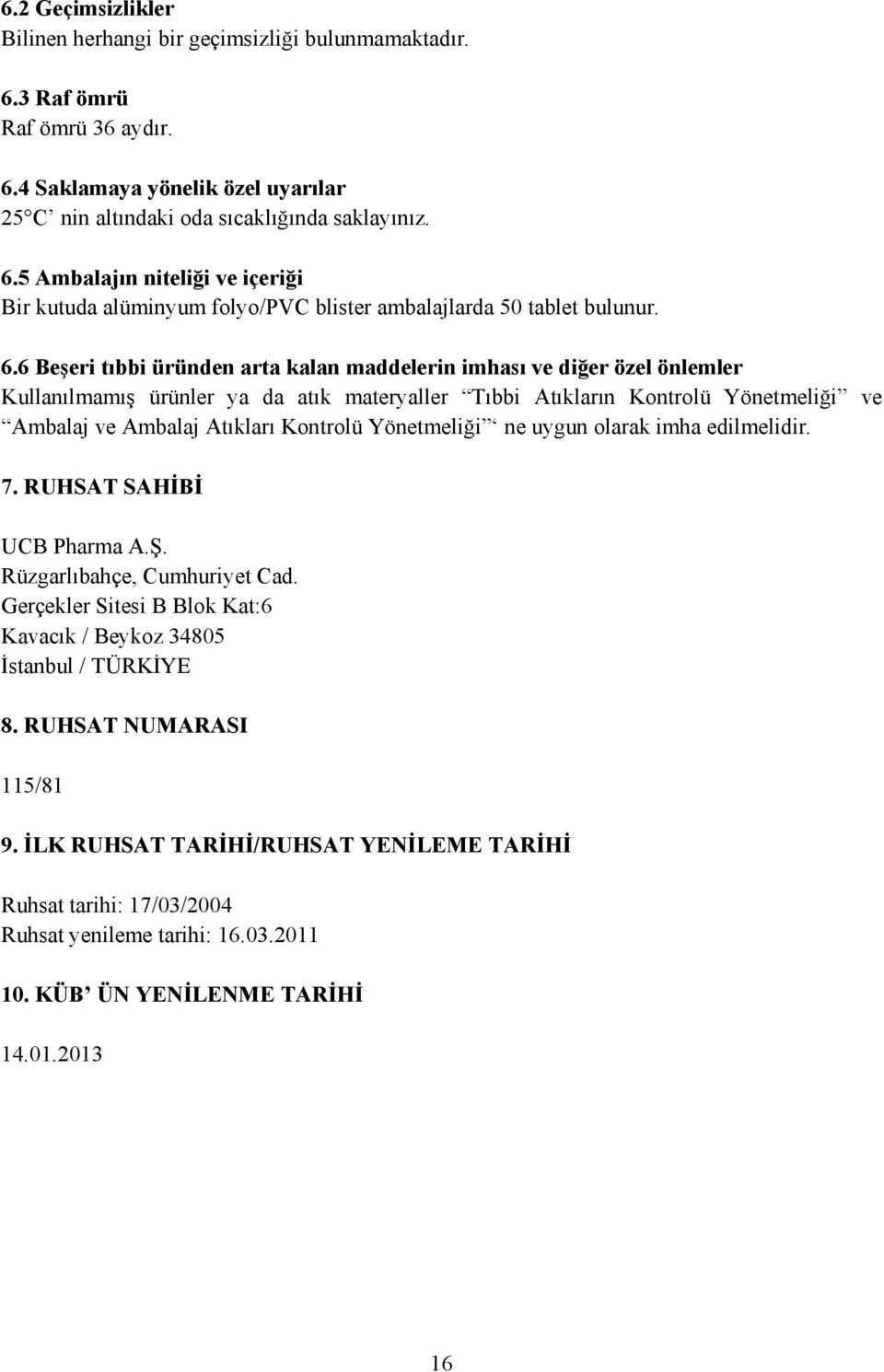 Yönetmeliği ne uygun olarak imha edilmelidir. 7. RUHSAT SAHİBİ UCB Pharma A.Ş. Rüzgarlıbahçe, Cumhuriyet Cad. Gerçekler Sitesi B Blok Kat:6 Kavacık / Beykoz 34805 İstanbul / TÜRKİYE 8.