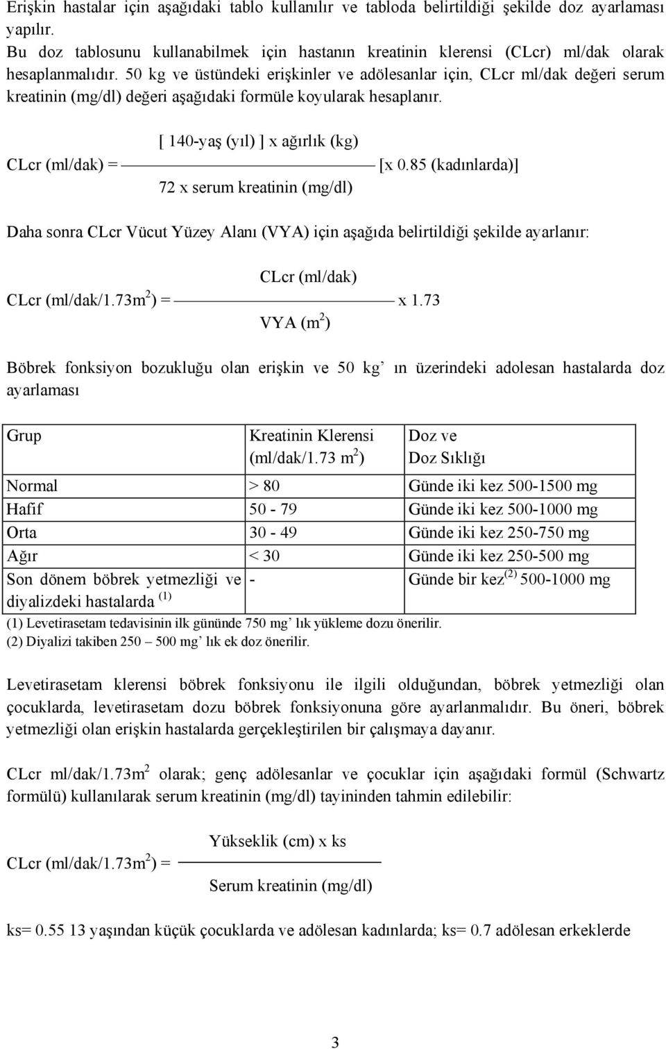 50 kg ve üstündeki erişkinler ve adölesanlar için, CLcr ml/dak değeri serum kreatinin (mg/dl) değeri aşağıdaki formüle koyularak hesaplanır. [ 140-yaş (yıl) ] x ağırlık (kg) CLcr (ml/dak) = [x 0.