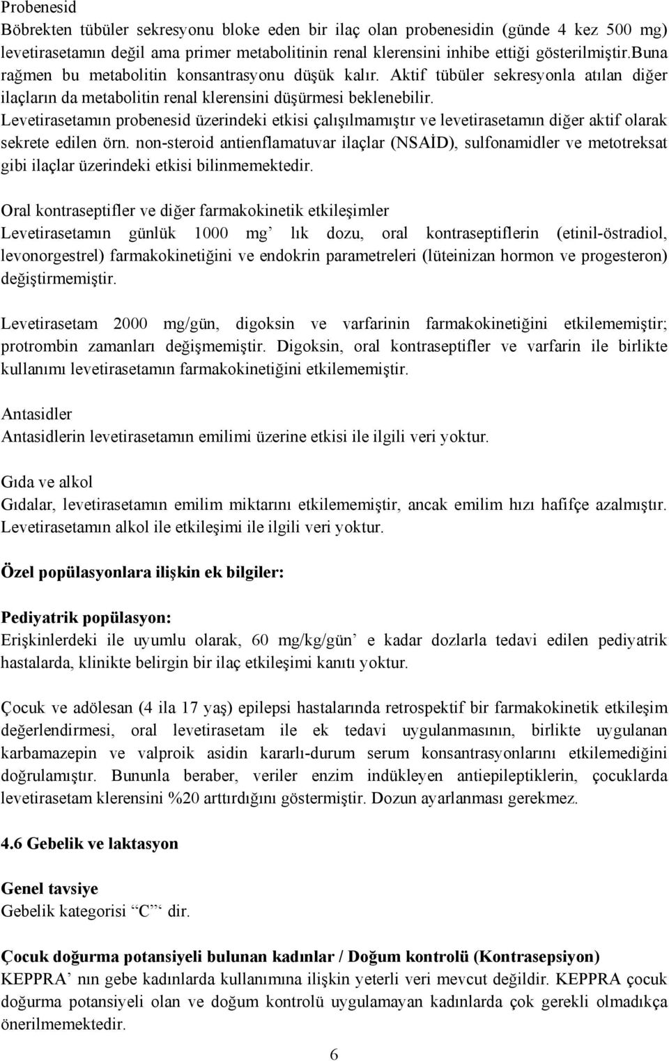 Levetirasetamın probenesid üzerindeki etkisi çalışılmamıştır ve levetirasetamın diğer aktif olarak sekrete edilen örn.