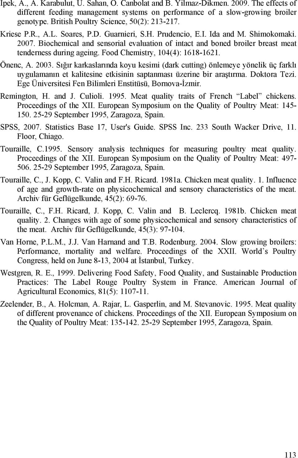 Biochemical and sensorial evaluation of intact and boned broiler breast meat tenderness during ageing. Food Chemistry, 104(4): 1618-1621. Önenc, A. 2003.