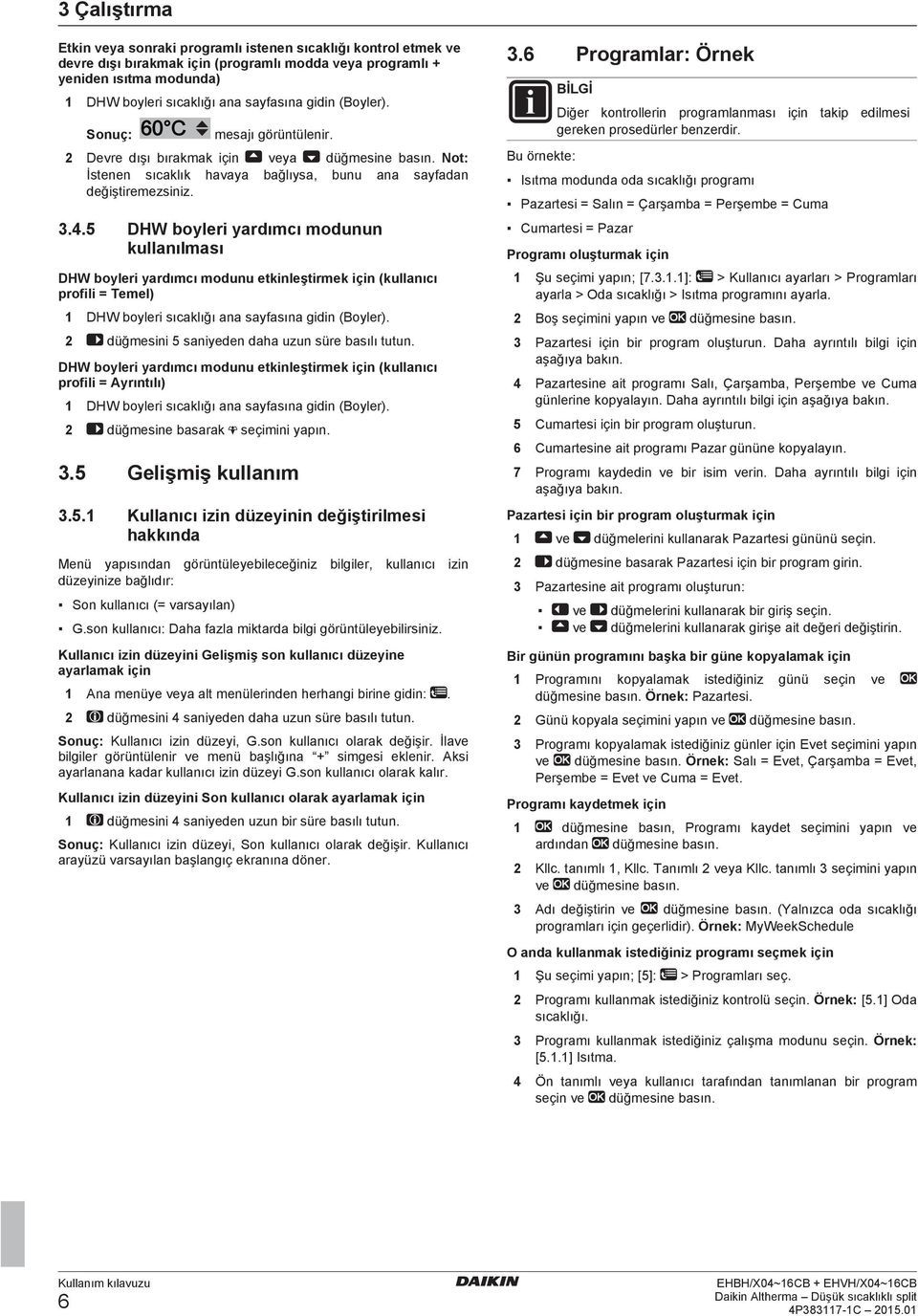 5 DHW boyleri yardımcı modunun kullanılması DHW boyleri yardımcı modunu etkinleştirmek için (kullanıcı profili = Temel) DHW boyleri sıcaklığı ana sayfasına gidin (Boyler).