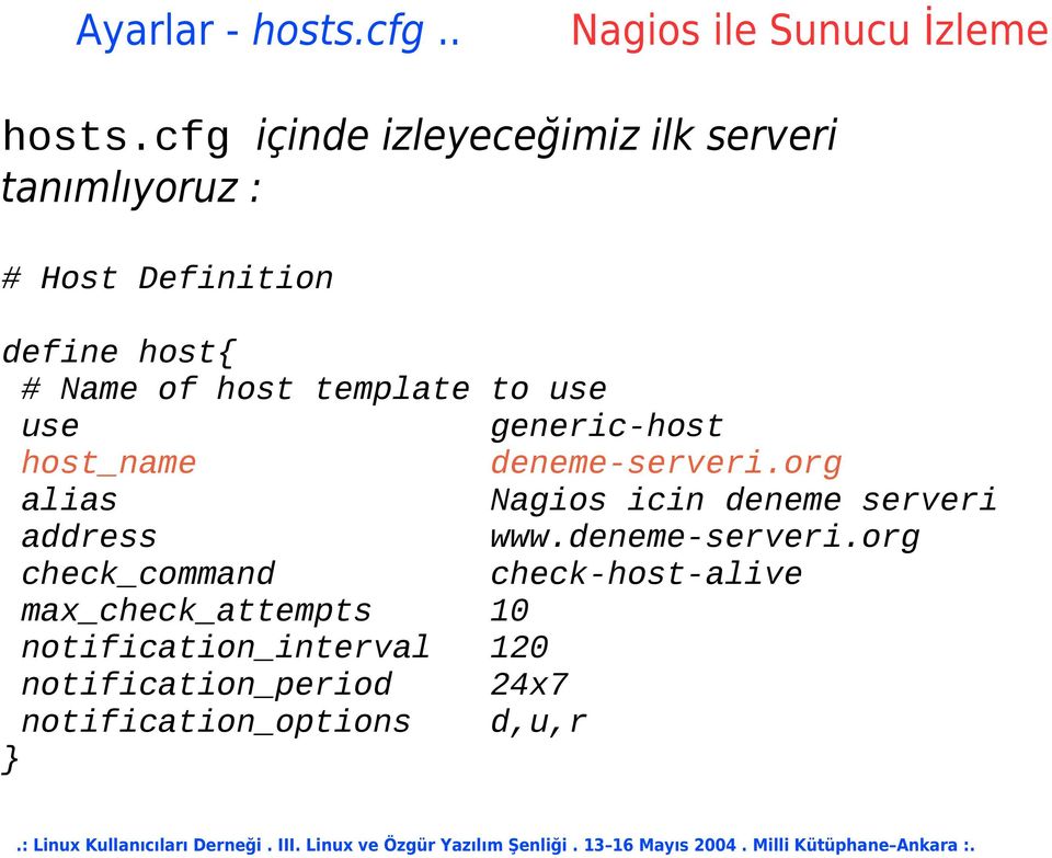 cfg içinde izleyeceğimiz ilk serveri tanımlıyoruz : # Host Definition define host{ # Name of