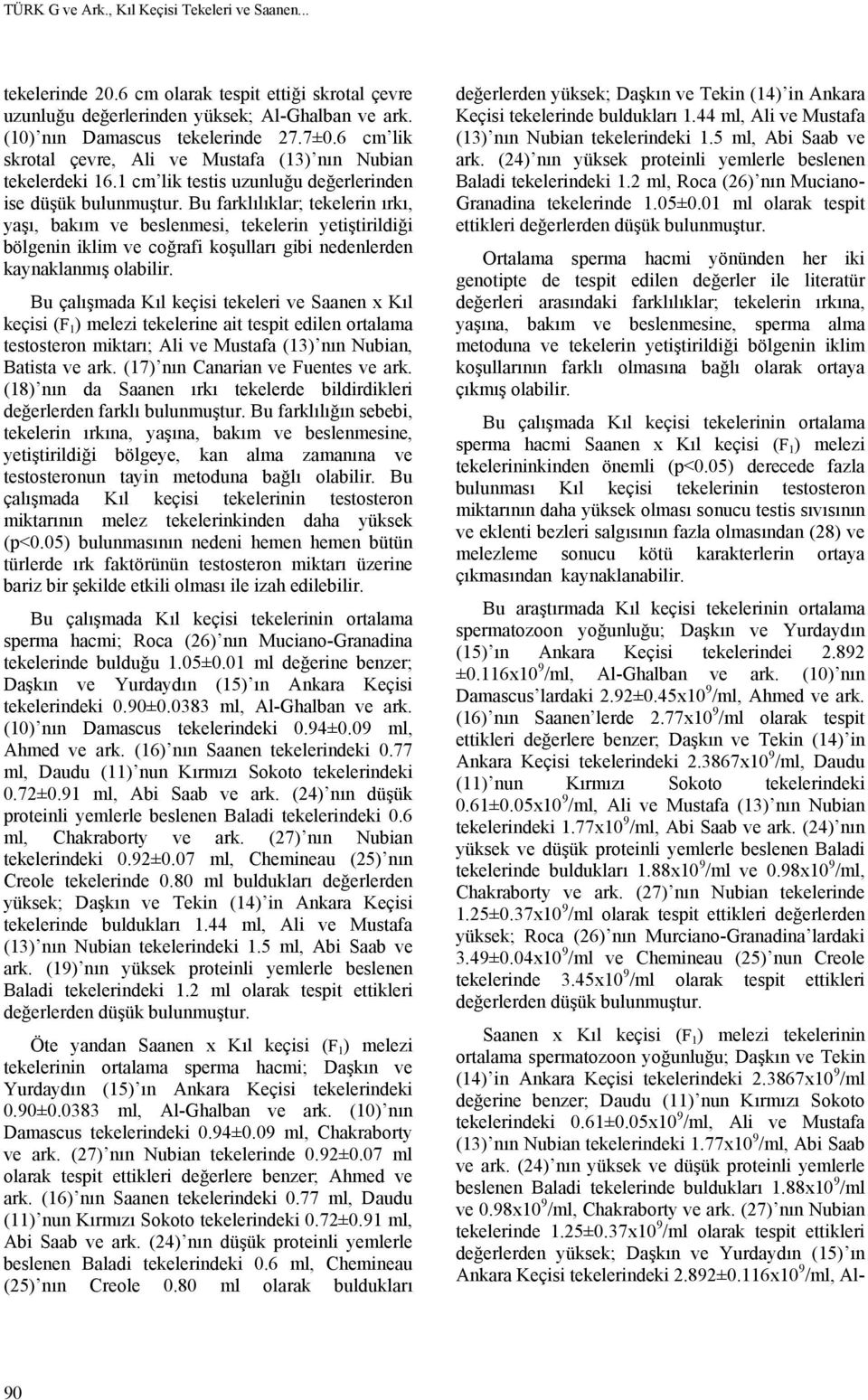 Bu farklılıklar; tekelerin ırkı, yaşı, bakım ve beslenmesi, tekelerin yetiştirildiği bölgenin iklim ve coğrafi koşulları gibi nedenlerden kaynaklanmış olabilir.