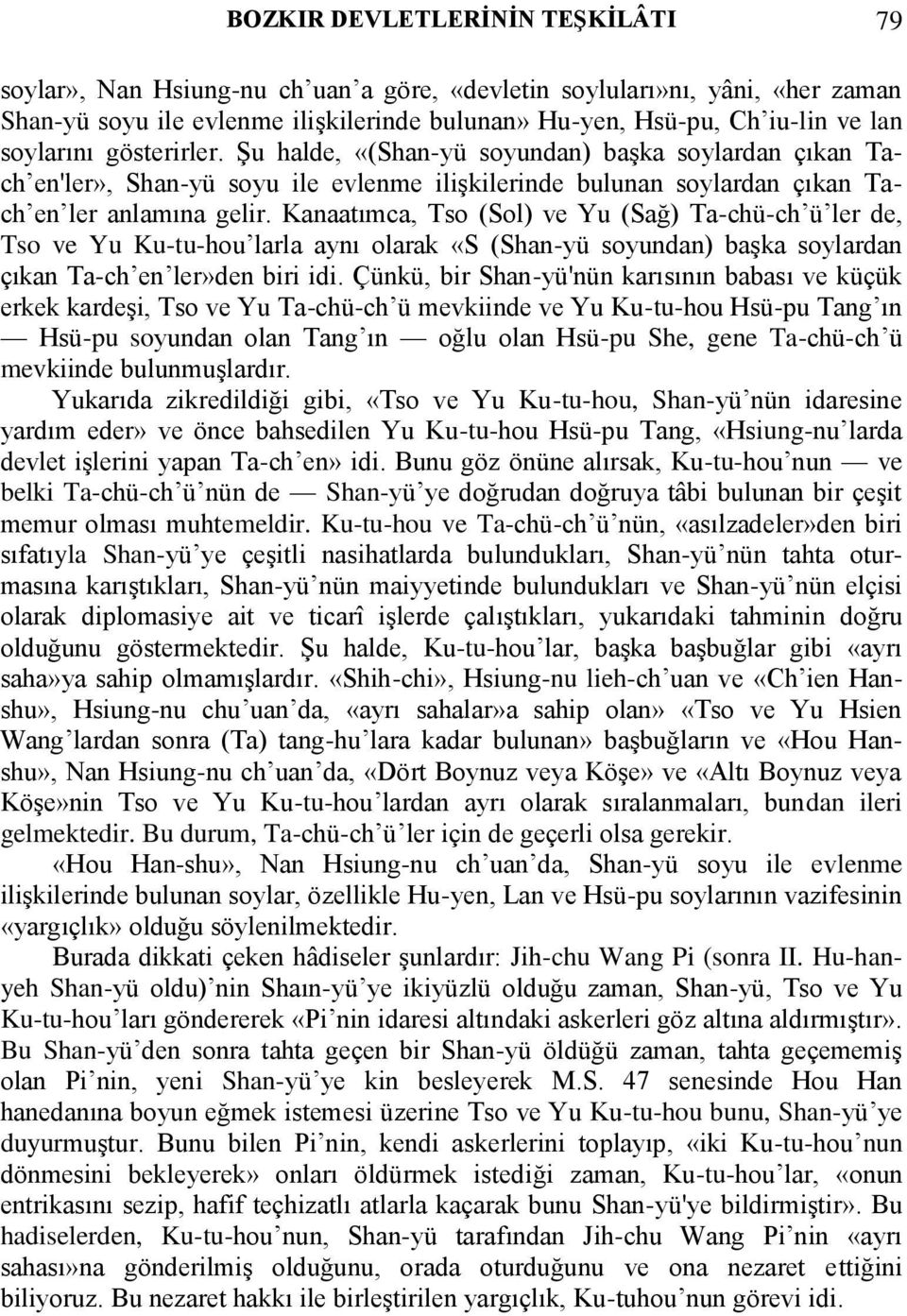 Kanaatımca, Tso (Sol) ve Yu (Sağ) Ta-chü-ch ü ler de, Tso ve Yu Ku-tu-hou larla aynı olarak «S (Shan-yü soyundan) başka soylardan çıkan Ta-ch en ler»den biri idi.