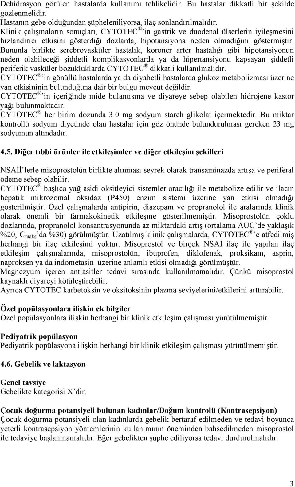 Bununla birlikte serebrovasküler hastalık, koroner arter hastalığı gibi hipotansiyonun neden olabileceği şiddetli komplikasyonlarda ya da hipertansiyonu kapsayan şiddetli periferik vasküler