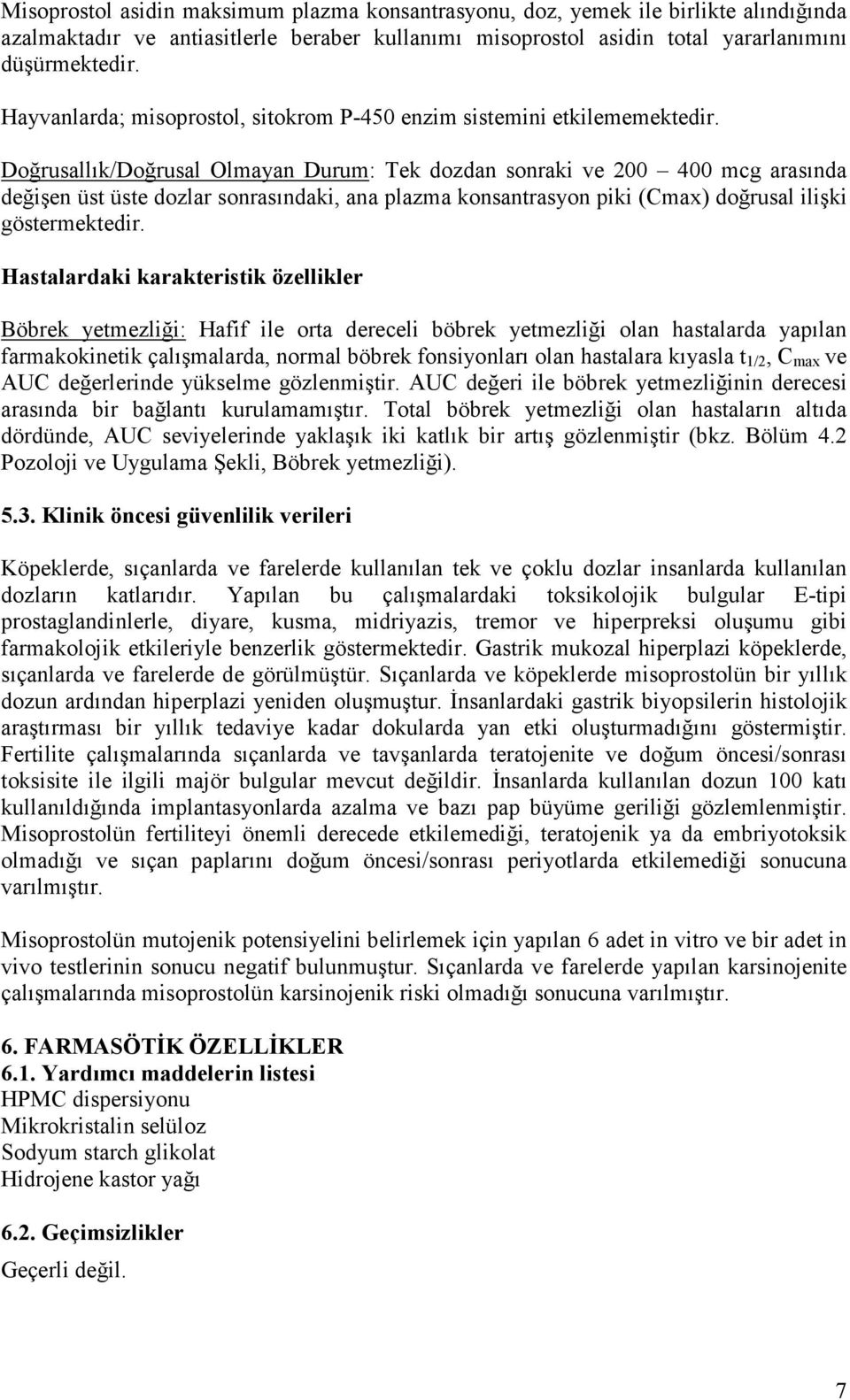 Doğrusallık/Doğrusal Olmayan Durum: Tek dozdan sonraki ve 200 400 mcg arasında değişen üst üste dozlar sonrasındaki, ana plazma konsantrasyon piki (Cmax) doğrusal ilişki göstermektedir.