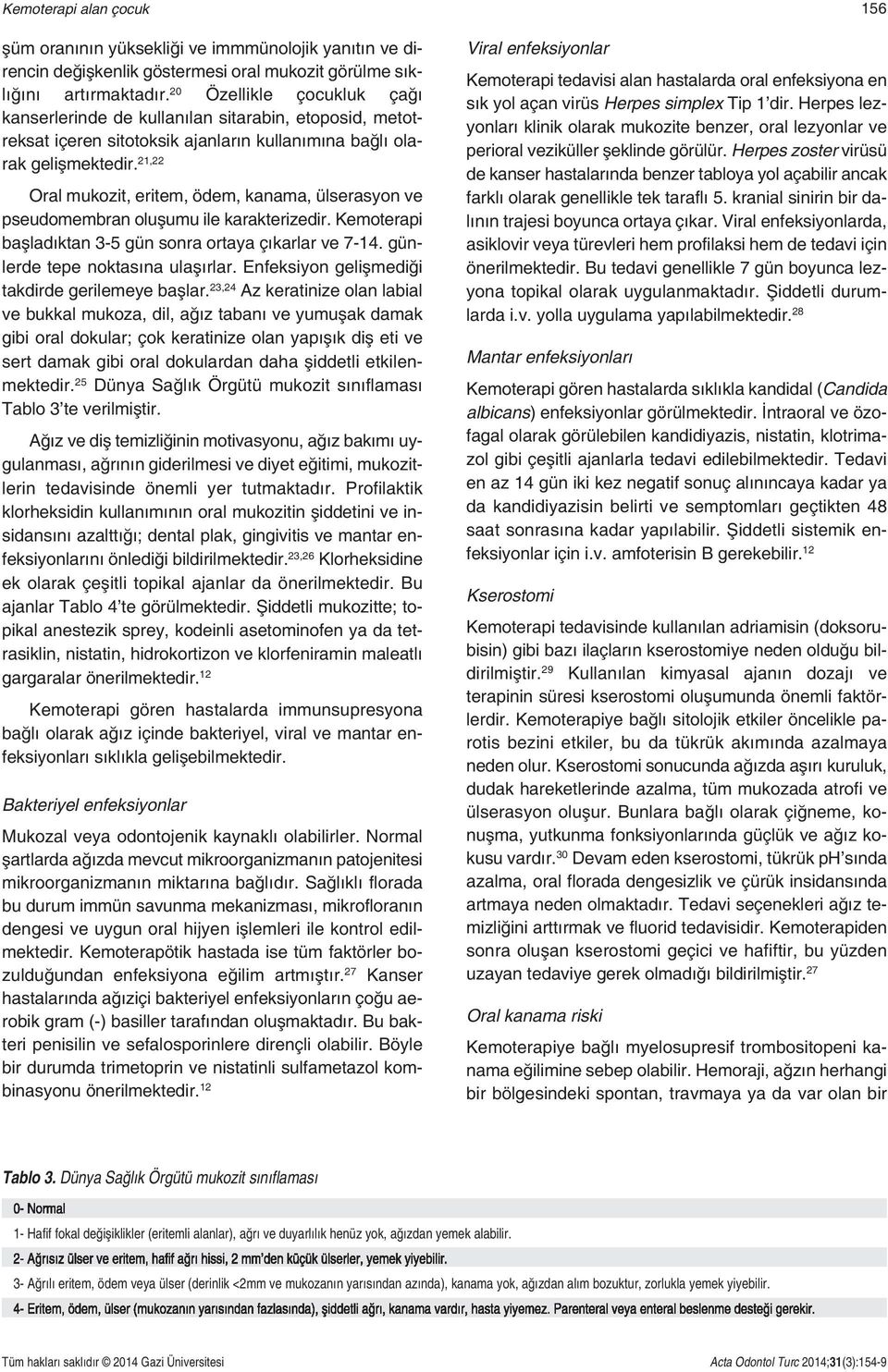 21,22 Oral mukozit, eritem, ödem, kanama, ülserasyon ve pseudomembran oluşumu ile karakterizedir. Kemoterapi başladıktan 3-5 gün sonra ortaya çıkarlar ve 7-14. günlerde tepe noktasına ulaşırlar.