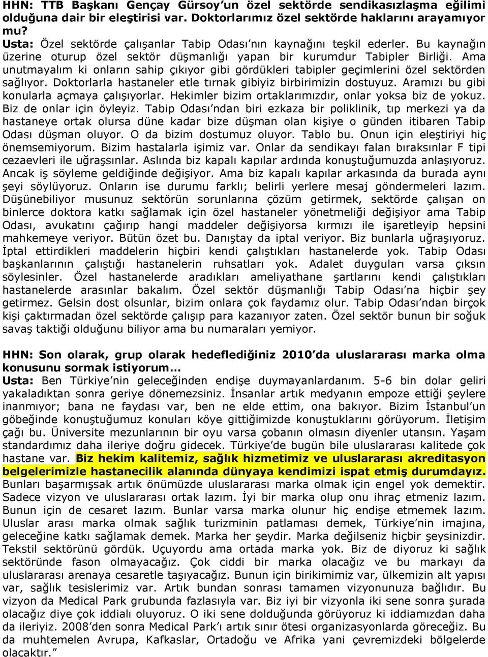 Ama unutmayalım ki onların sahip çıkıyor gibi gördükleri tabipler geçimlerini özel sektörden sağlıyor. Doktorlarla hastaneler etle tırnak gibiyiz birbirimizin dostuyuz.